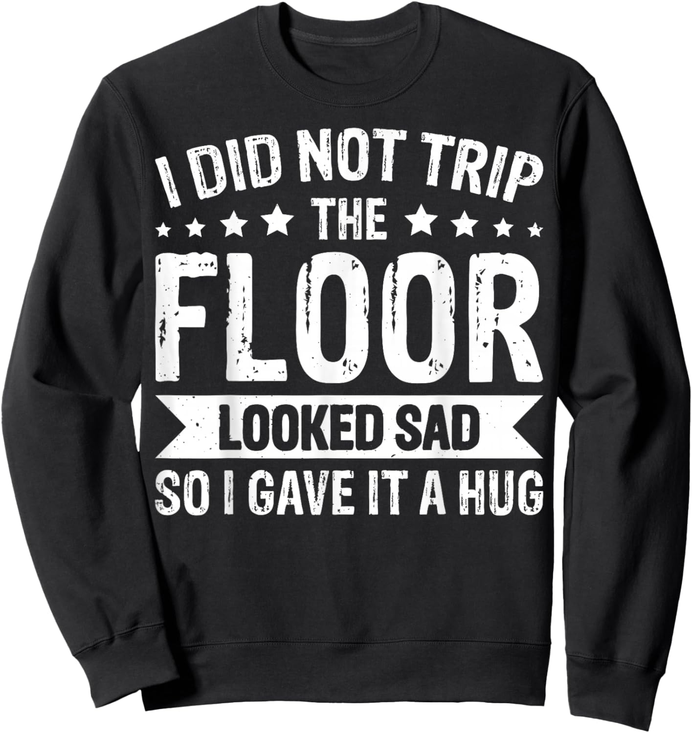 I Did Not Trip The Floor Looked Sad So I Gave It A Hug Sweatshirt - Sweatshirt | Black