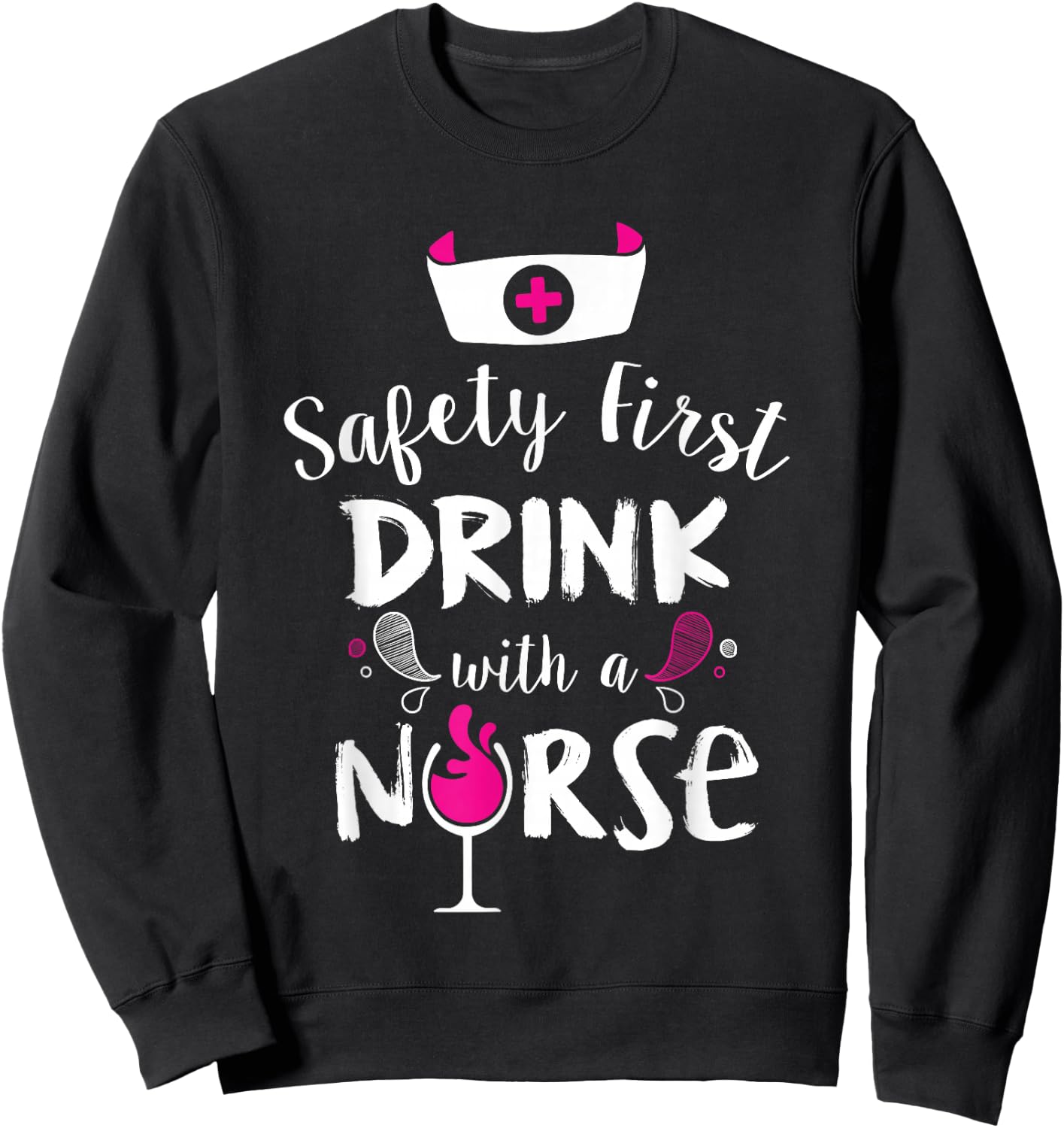 Safety First Drink With A Nurse Sweatshirt - Sweatshirt | Black