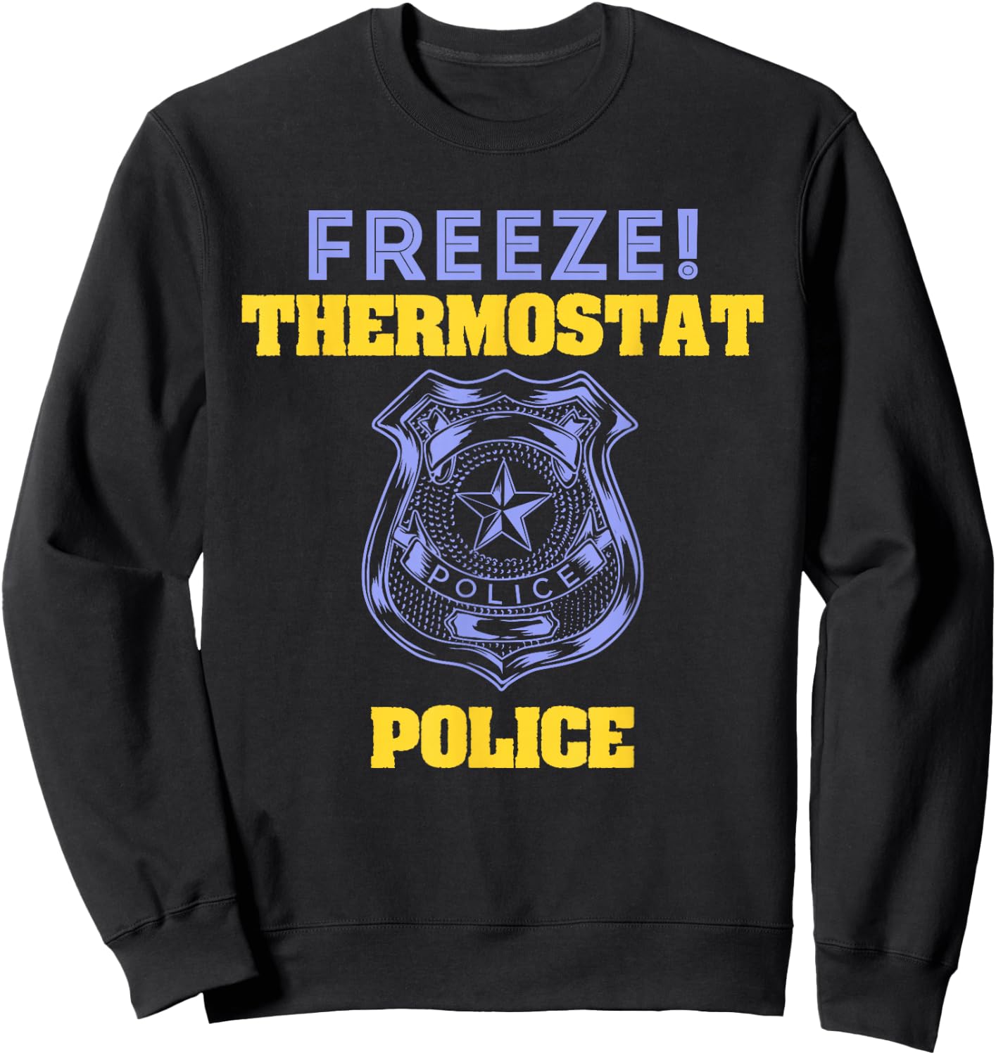 Funny Freeze! Thermostat Police Shirt Sweatshirt - Sweatshirt | Black