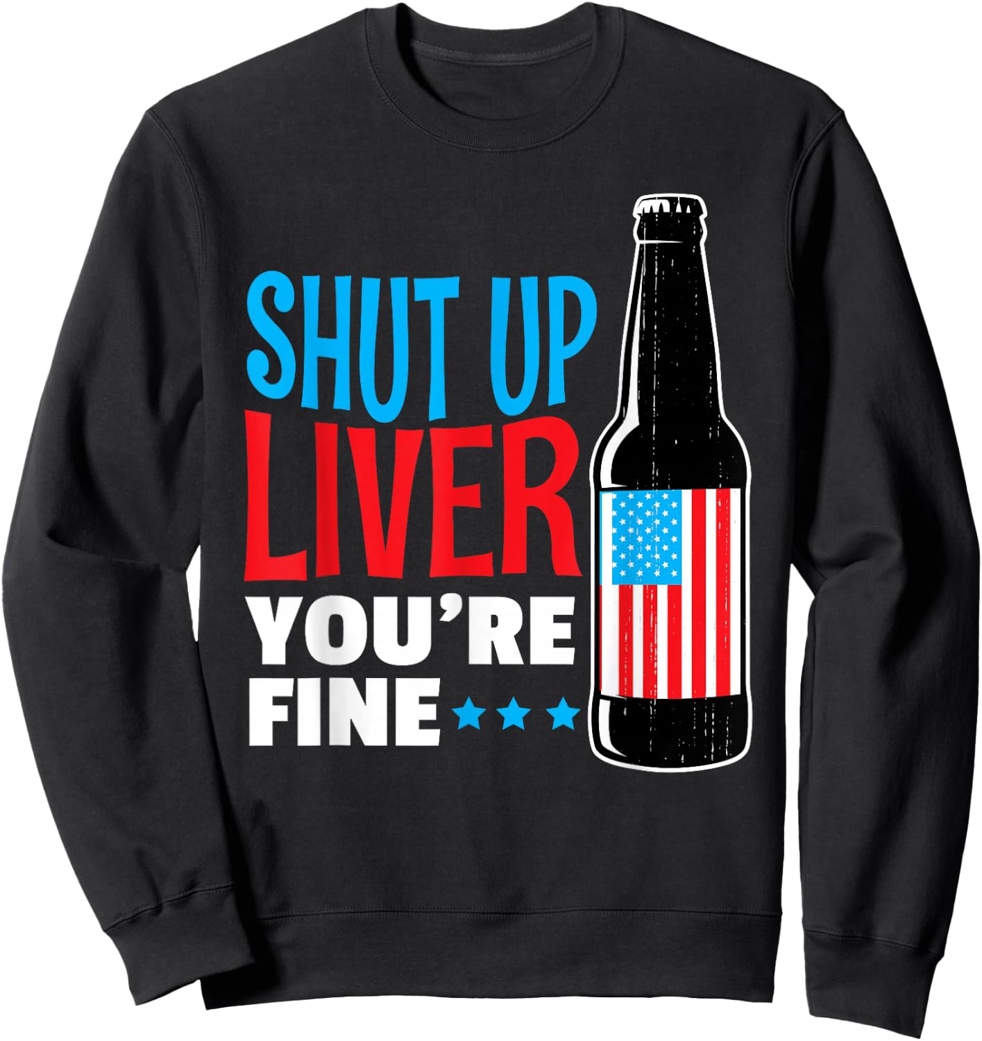 SHUT UP LIVER You're Fine Shirt Funny 4TH OF JULY Drinking Sweatshirt - Sweatshirt | Black