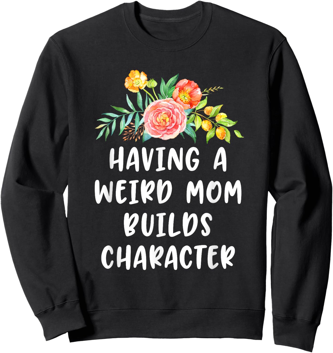 Having A Weird Mom Builds Character Sweatshirt - Sweatshirt | Black