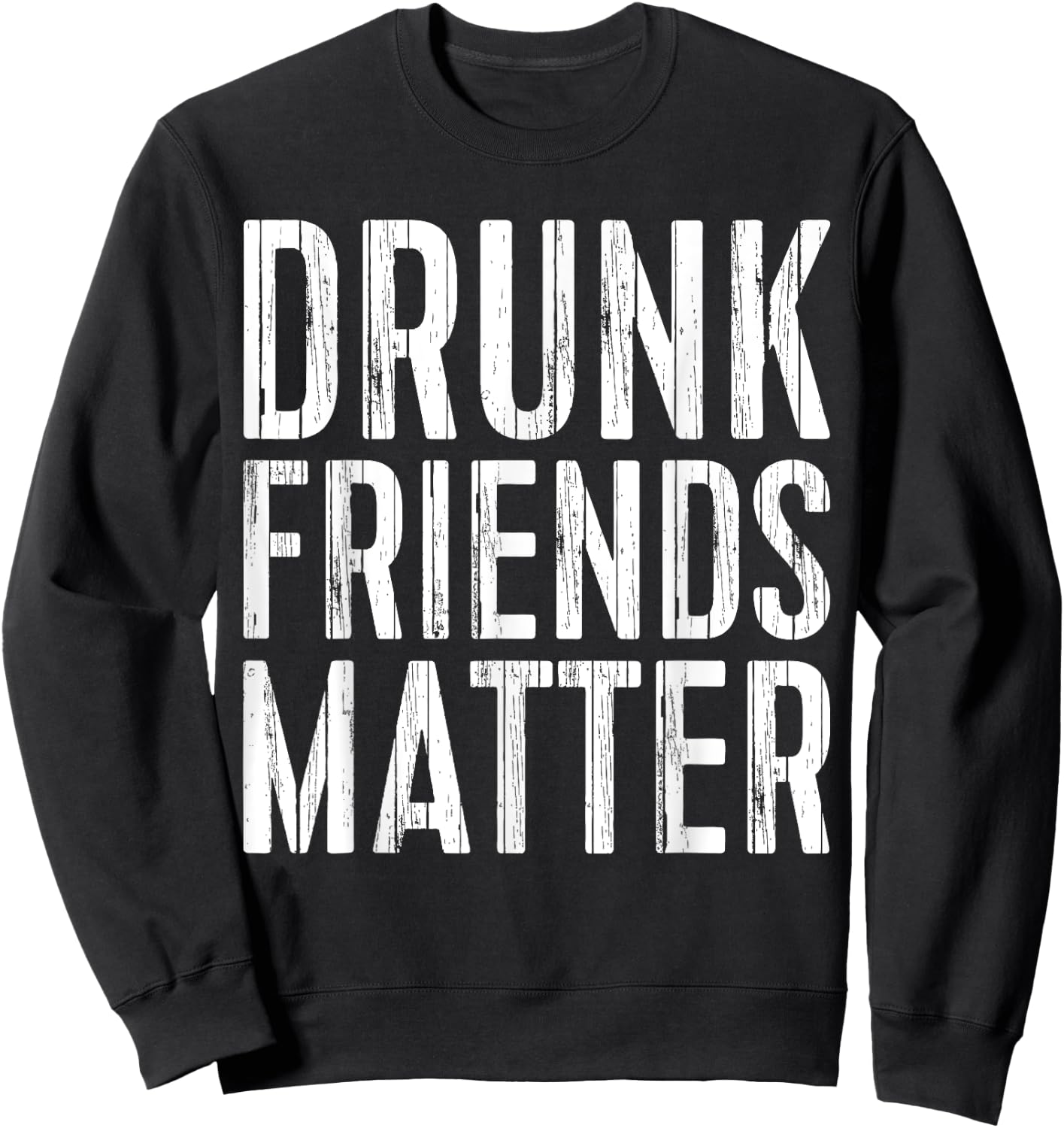 Drunk Friends Matter Shirt Funny Men Women Drinking Sweatshirt - Sweatshirt | Black