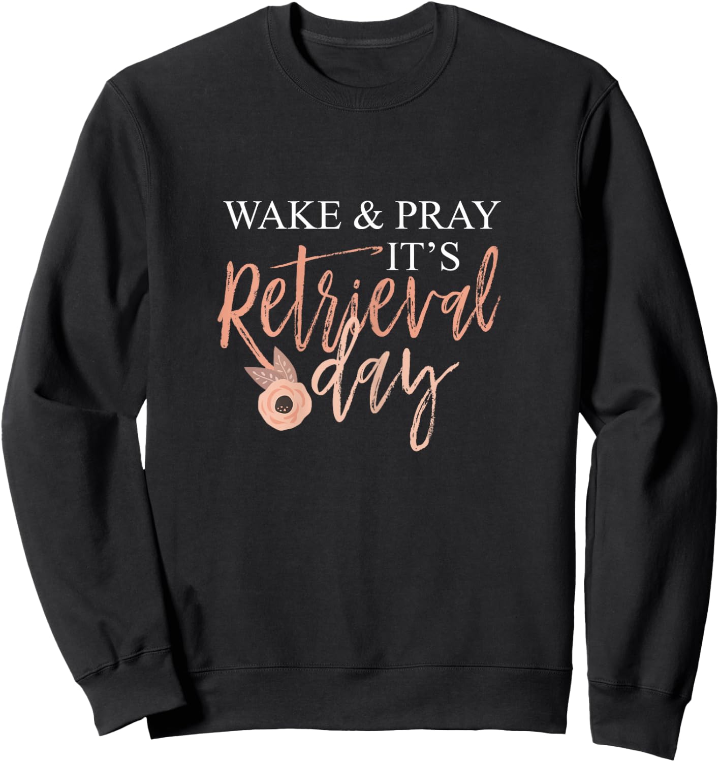 Wake And Pray It's Retrieval Day Fertility Christian Sweatshirt - Sweatshirt | Black