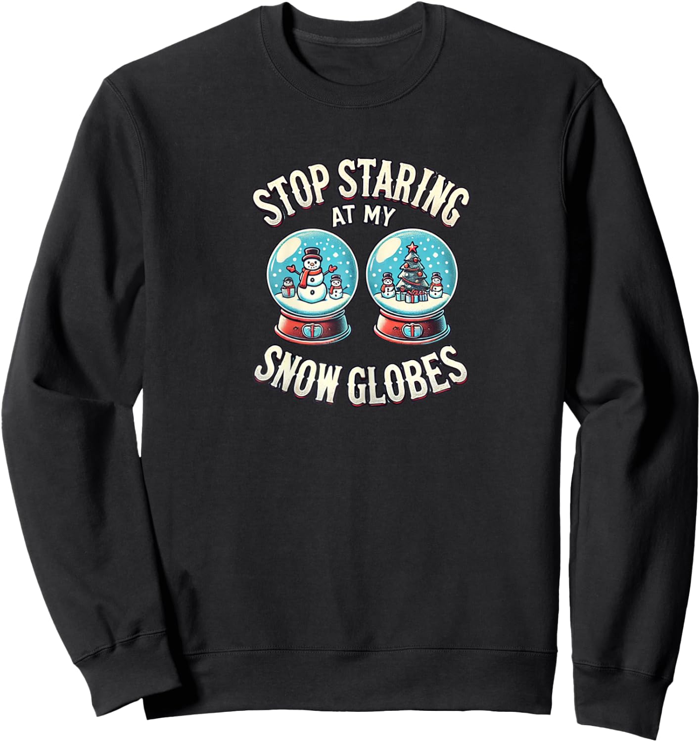 Stop Staring at My Snow Globes Boobs | Funny Snow Globs Sweatshirt - Sweatshirt | Black