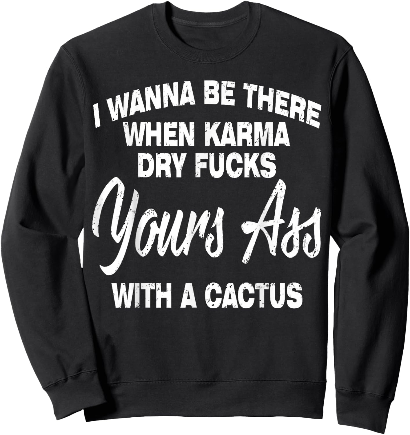 I Wanna Be There When Karma Dry Your Ass With Cactus Sweatshirt - Sweatshirt | Black