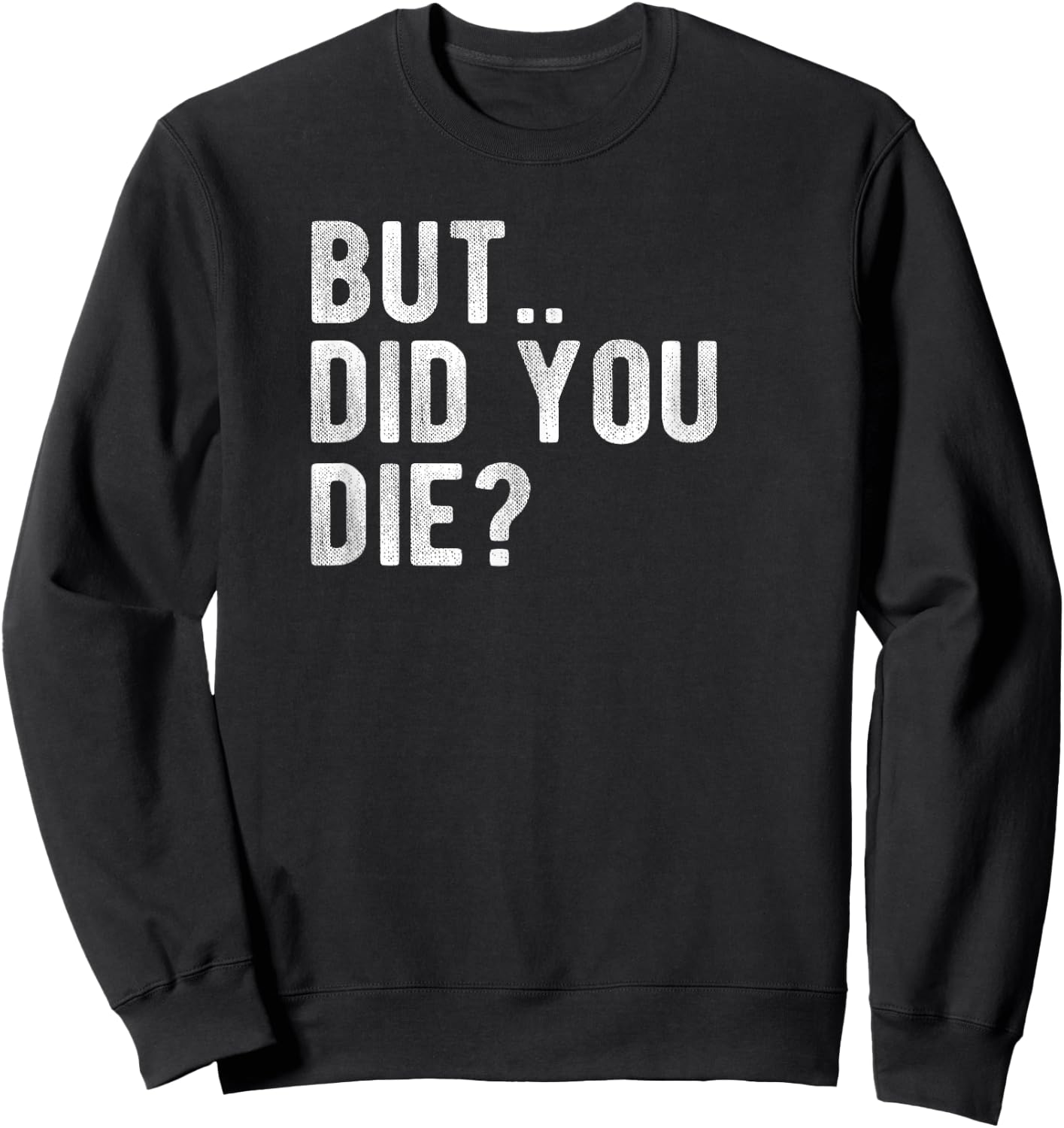 But Did You Die Shirt? Sweatshirt - Sweatshirt | Black