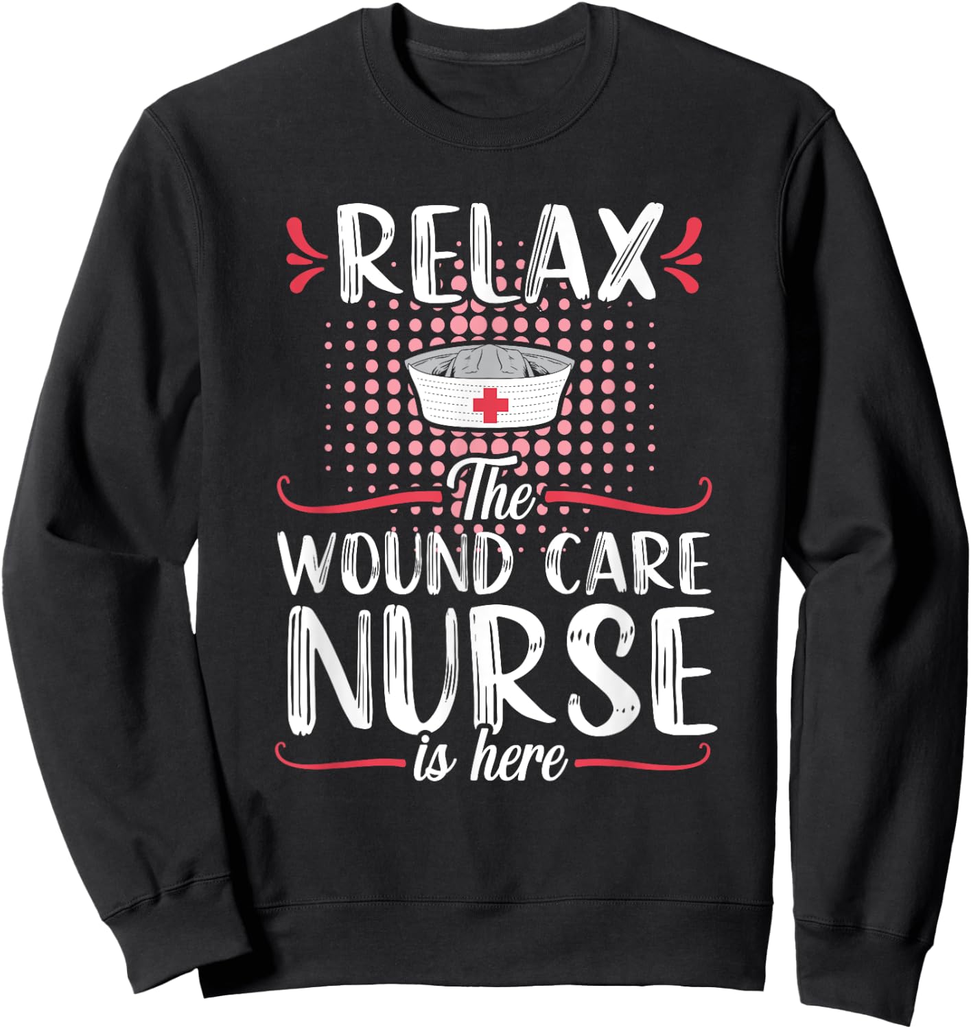 Wound Care Nurse Funny Relax Nursing Medical Sweatshirt - Sweatshirt | Black