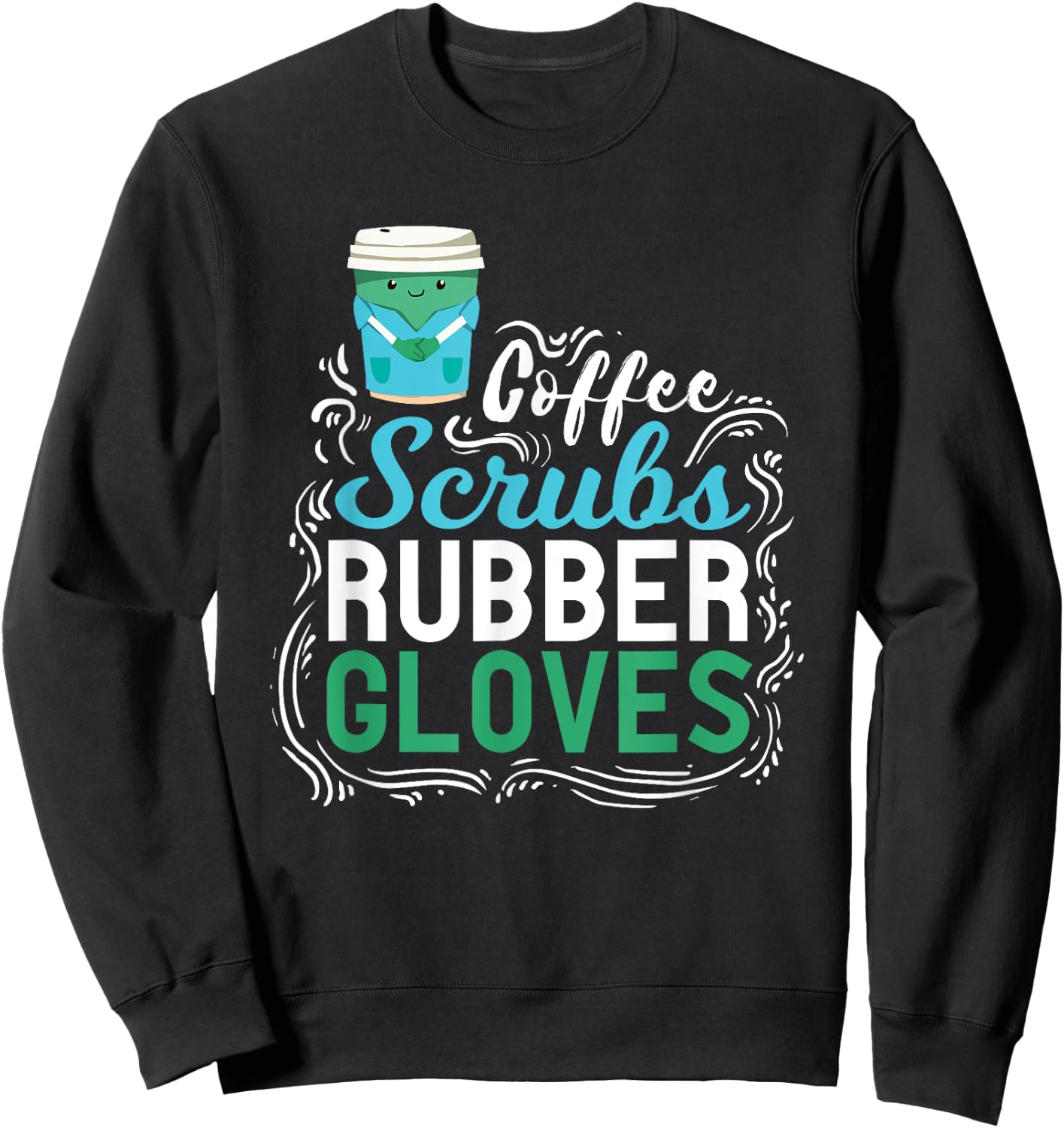 Funny Nurse Gift | Coffe Scrubs Rubber Gloves Sweatshirt - Sweatshirt | Black