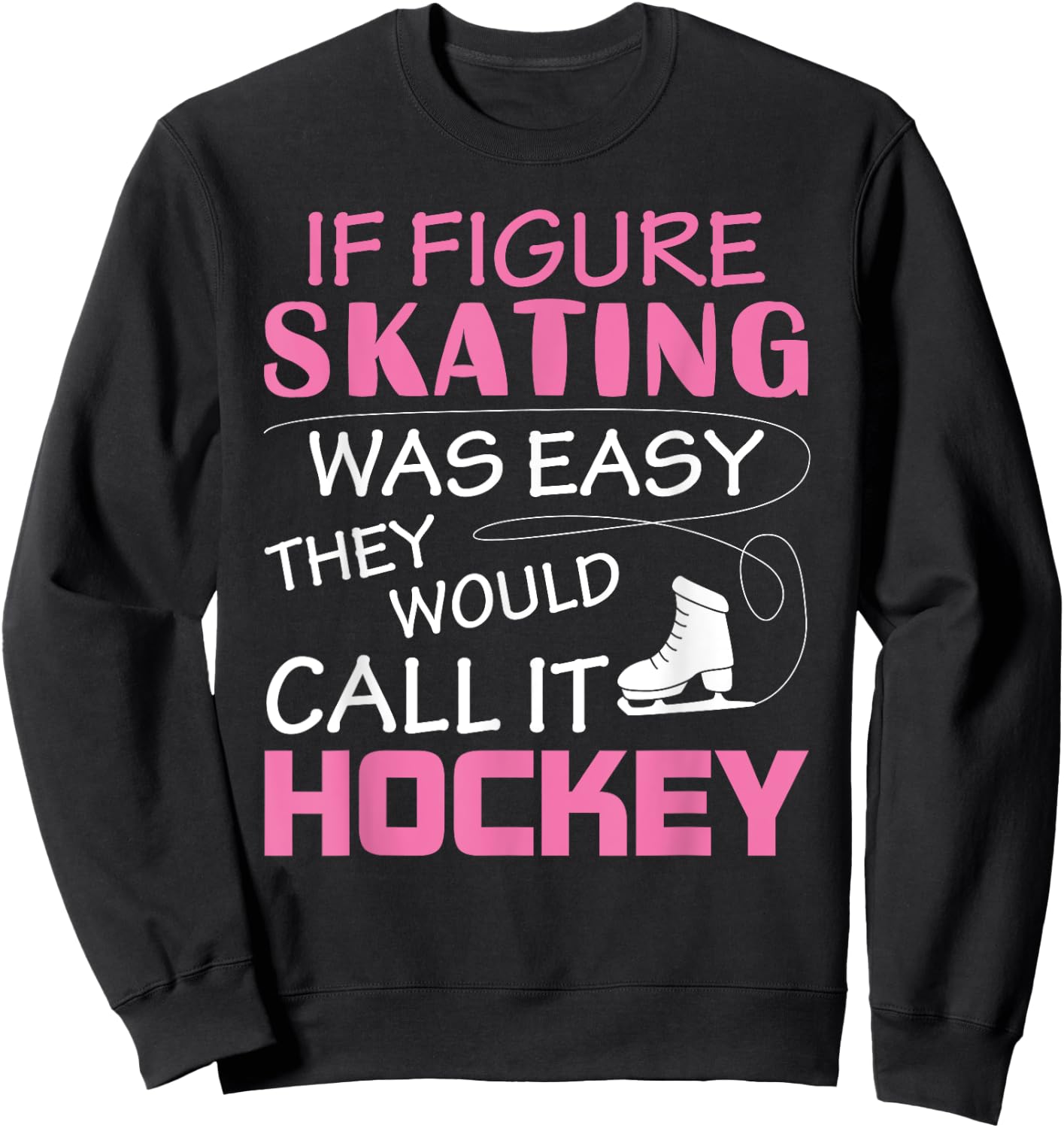 If Figure I Skating Was Easy They Would Call It Hockey Sweatshirt - Sweatshirt | Black