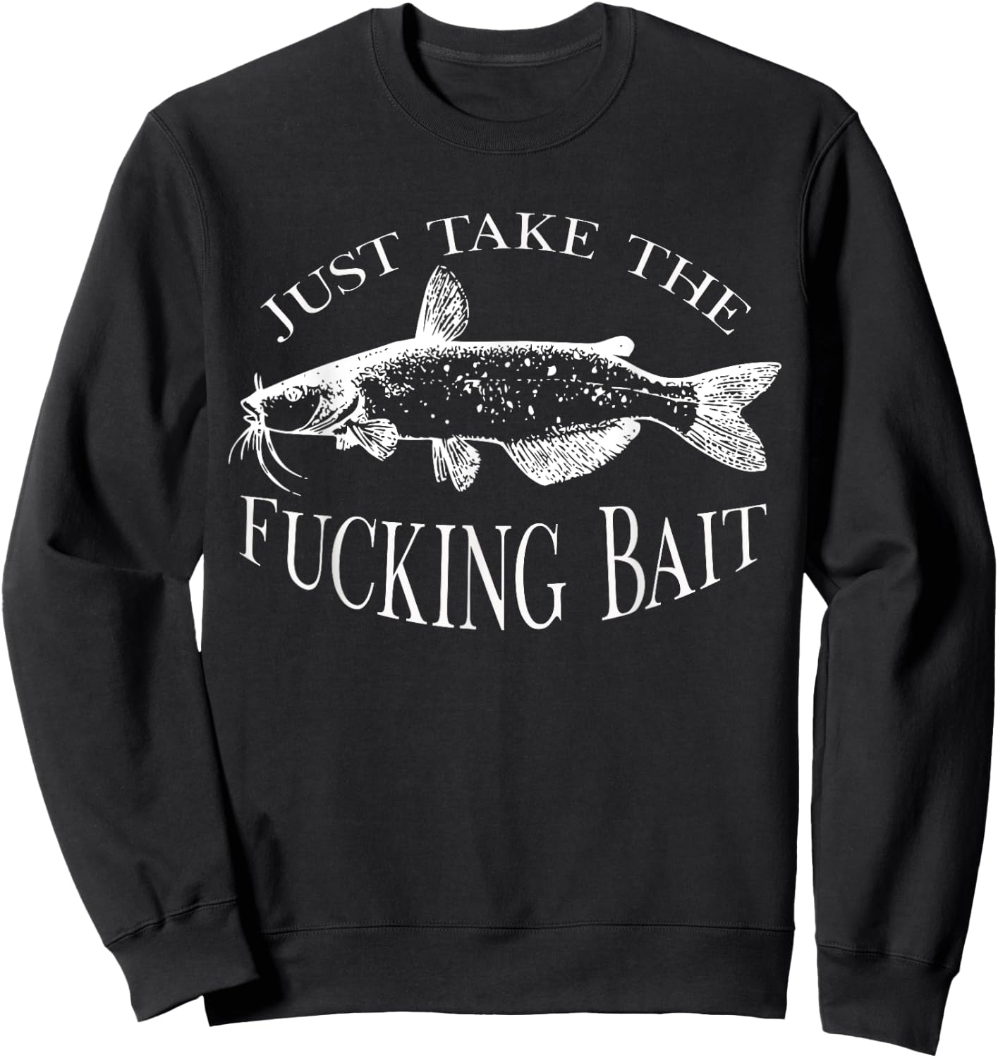 Just Take Fucking Bait Catfish Art Fishermen Fishing Gear Sweatshirt - Sweatshirt | Black