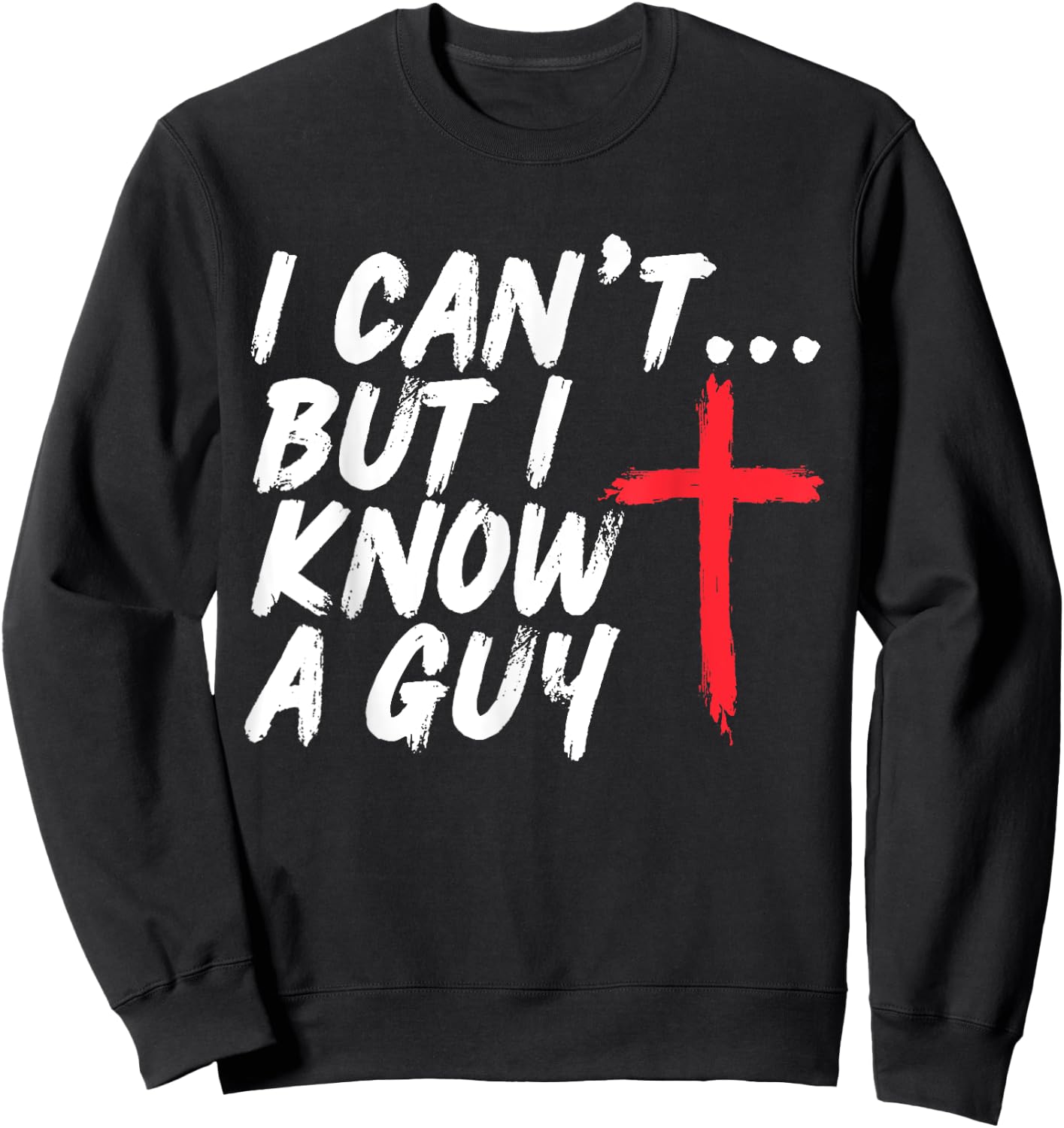 I Can't But I Know A Guy Shirt Jesus Cross Christian Sweatshirt - Sweatshirt | Black