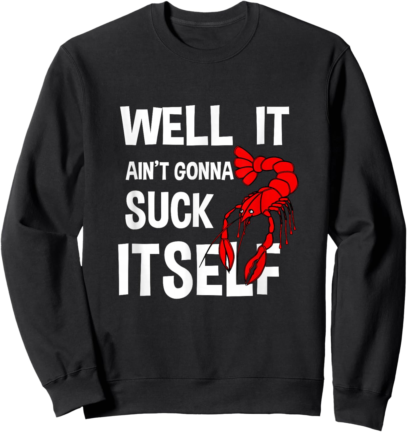 Well It Ain't Gonna Suck Itself Funny Crawfish Lobster Sweatshirt - Sweatshirt | Black