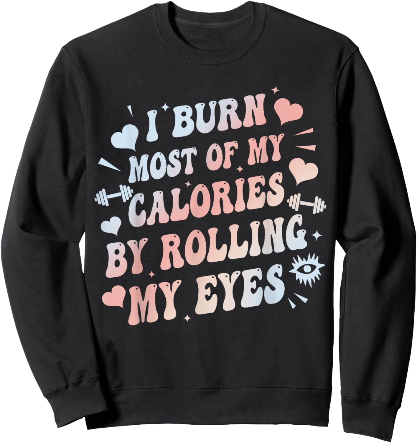 I Burn Most Of My Calories By Rolling My Eyes Funny Quote Sweatshirt - Sweatshirt | Black