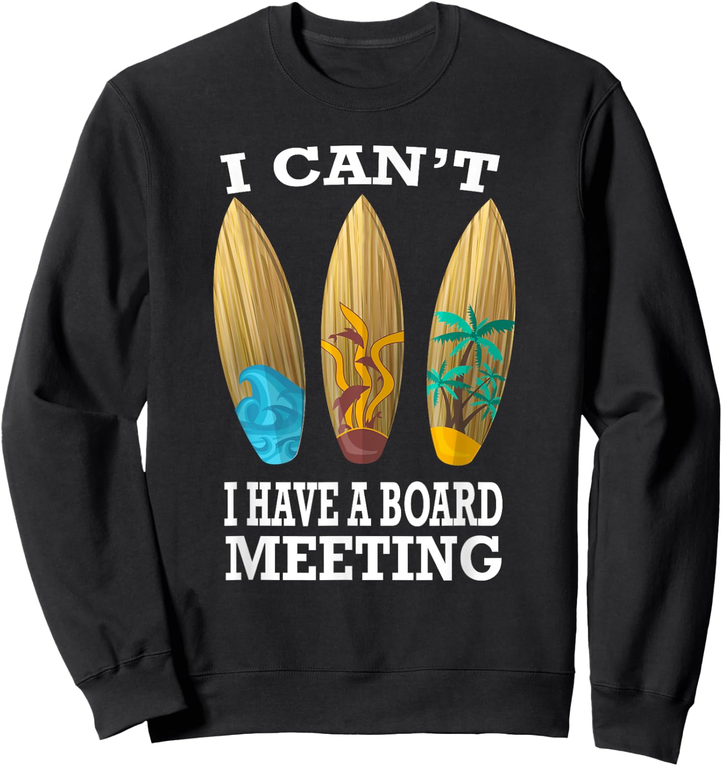 I Can't I Have A Board Meeting Surfing Funny Gift Sweatshirt - Sweatshirt | Black