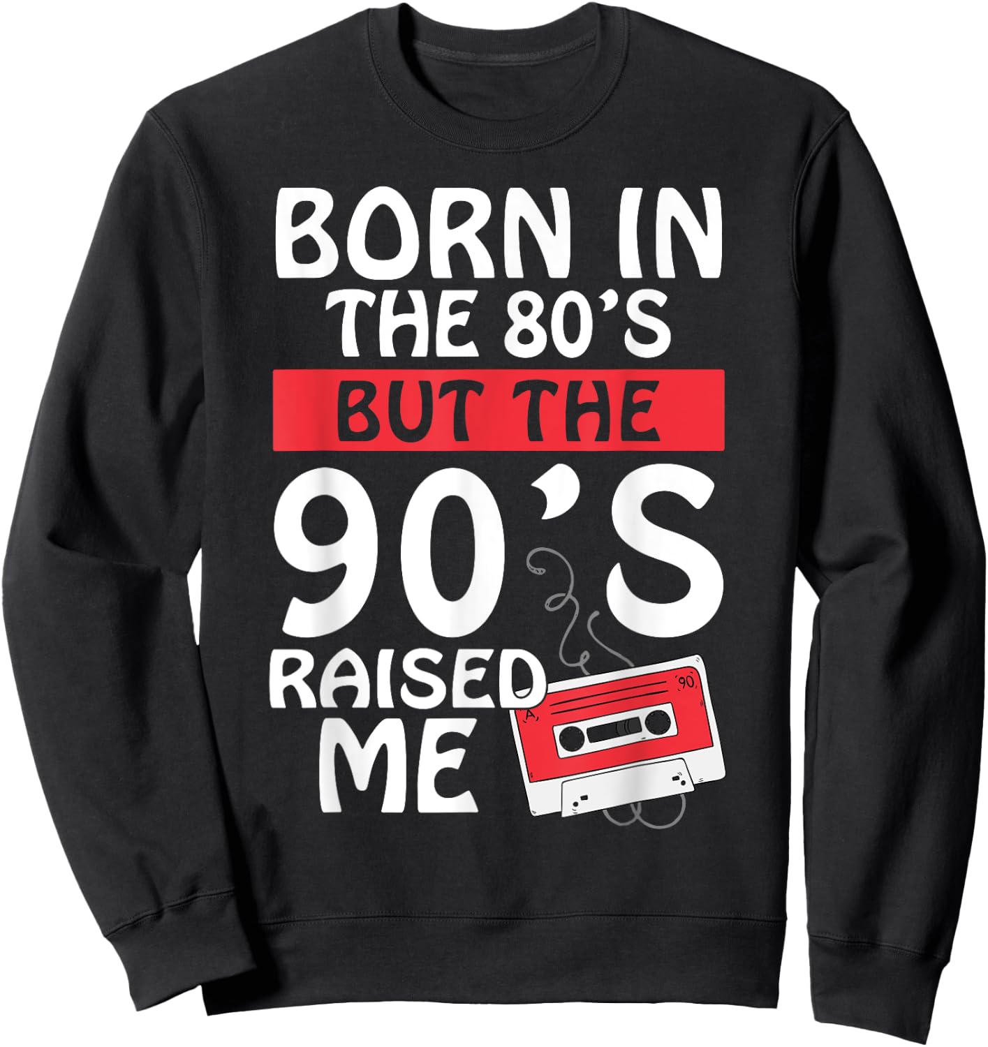 Born In The 80's But The 90's Raised Me - Birth Funny Gift Sweatshirt - Sweatshirt | Black
