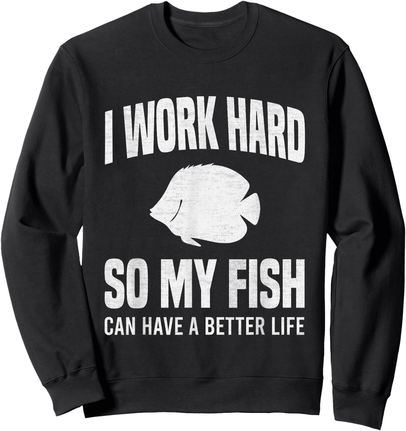 I Work Hard So My Fish Can Have A Better Life Funny Aquarium Sweatshirt - Sweatshirt | Black