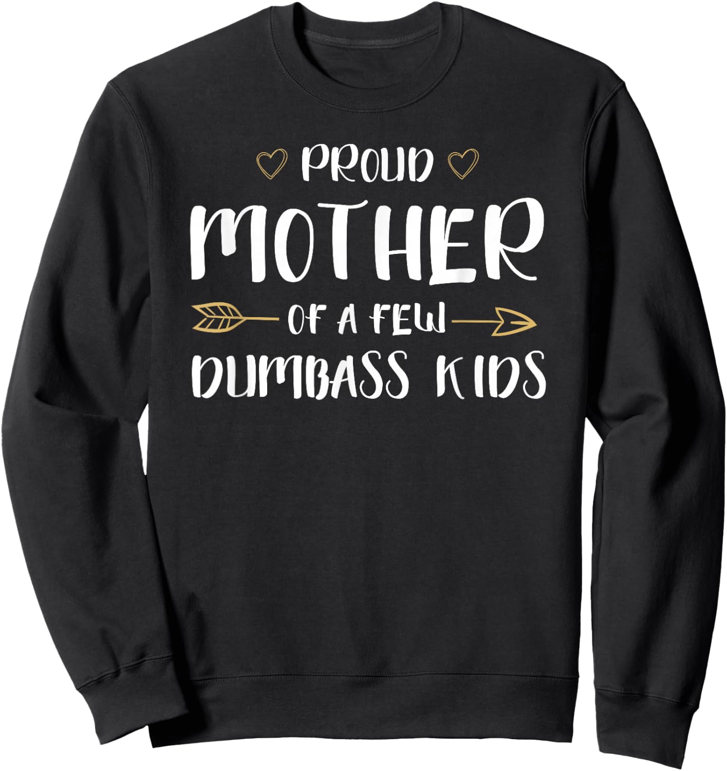 Proud Mother of A Few Dumbass Kids Funny Motherhood Sweatshirt - Sweatshirt | Black