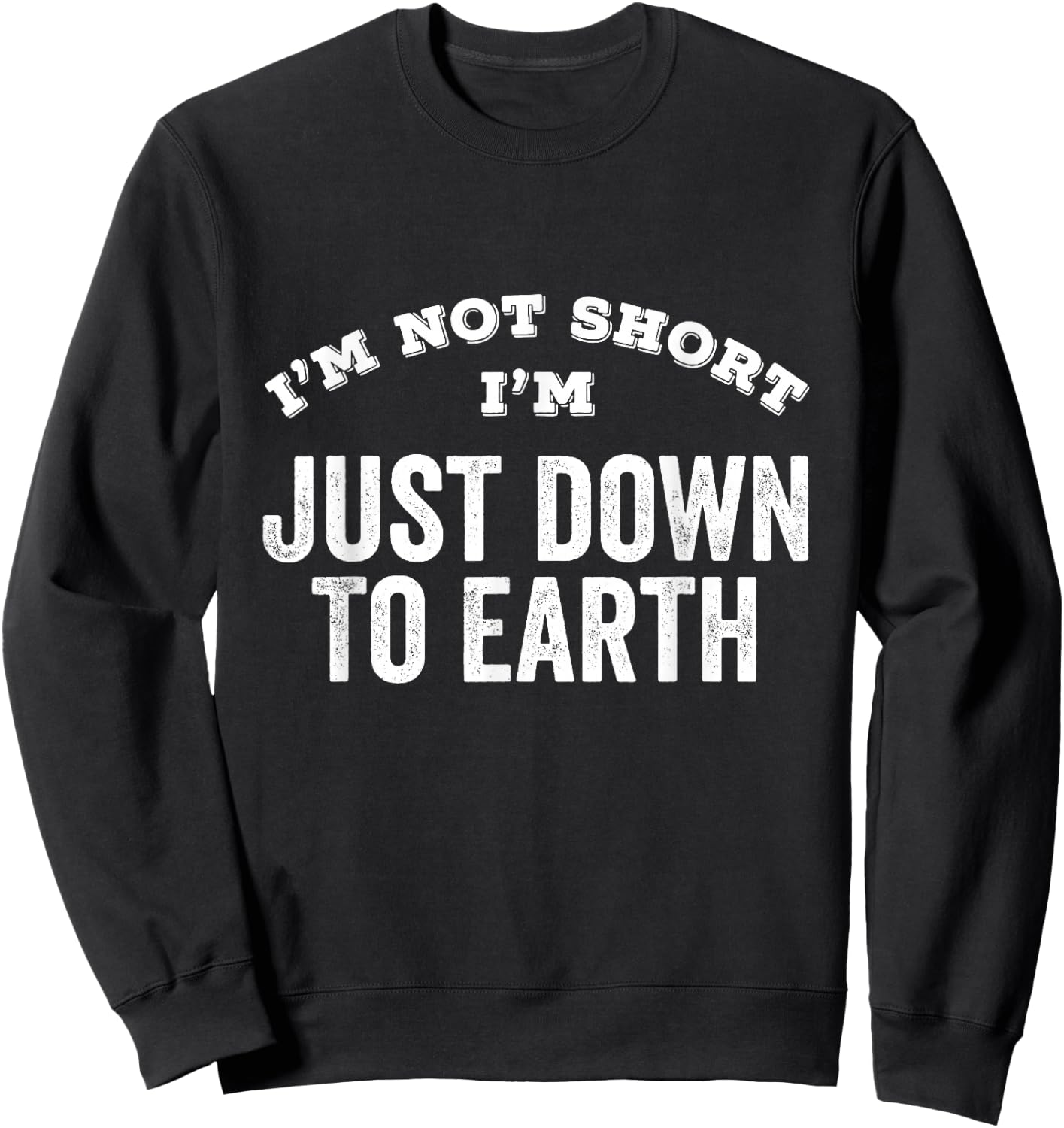 I'm Not Short I'm Just Down To Earth Vertically Challenged Sweatshirt - Sweatshirt | Black