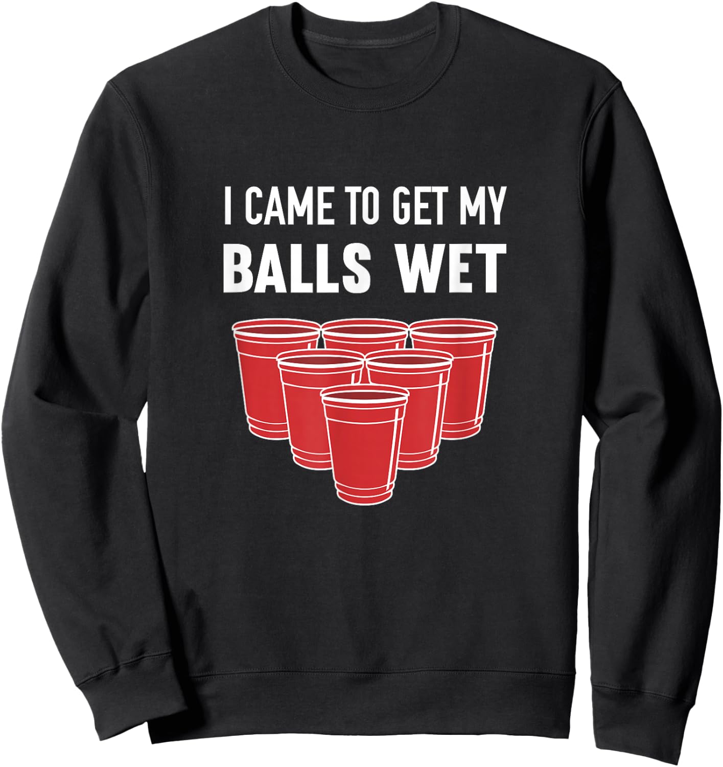 I Came to Get My Balls Wet Beer Pong Frat Sweatshirt - Sweatshirt | Black
