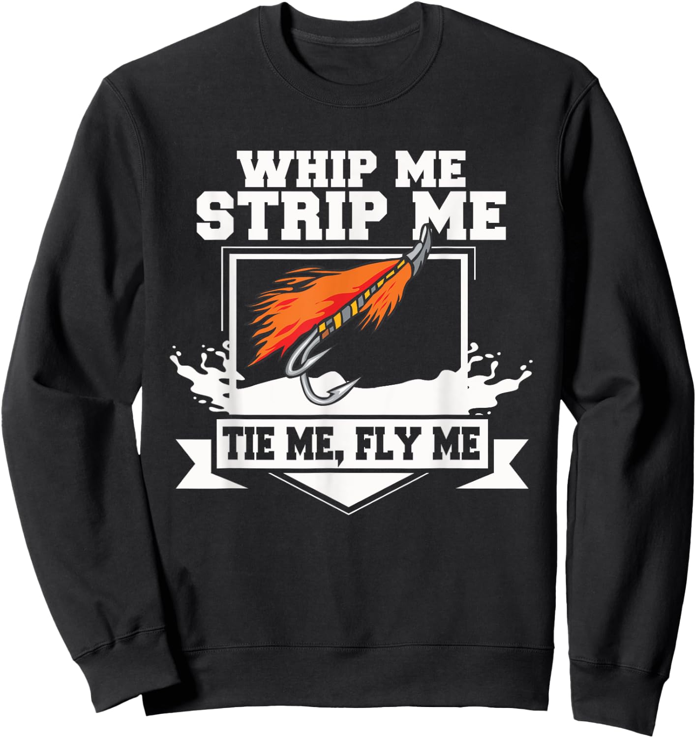 Fly Fishing Funny Fly Tying Whip Me Strip Me Tie Me Sweatshirt - Sweatshirt | Black
