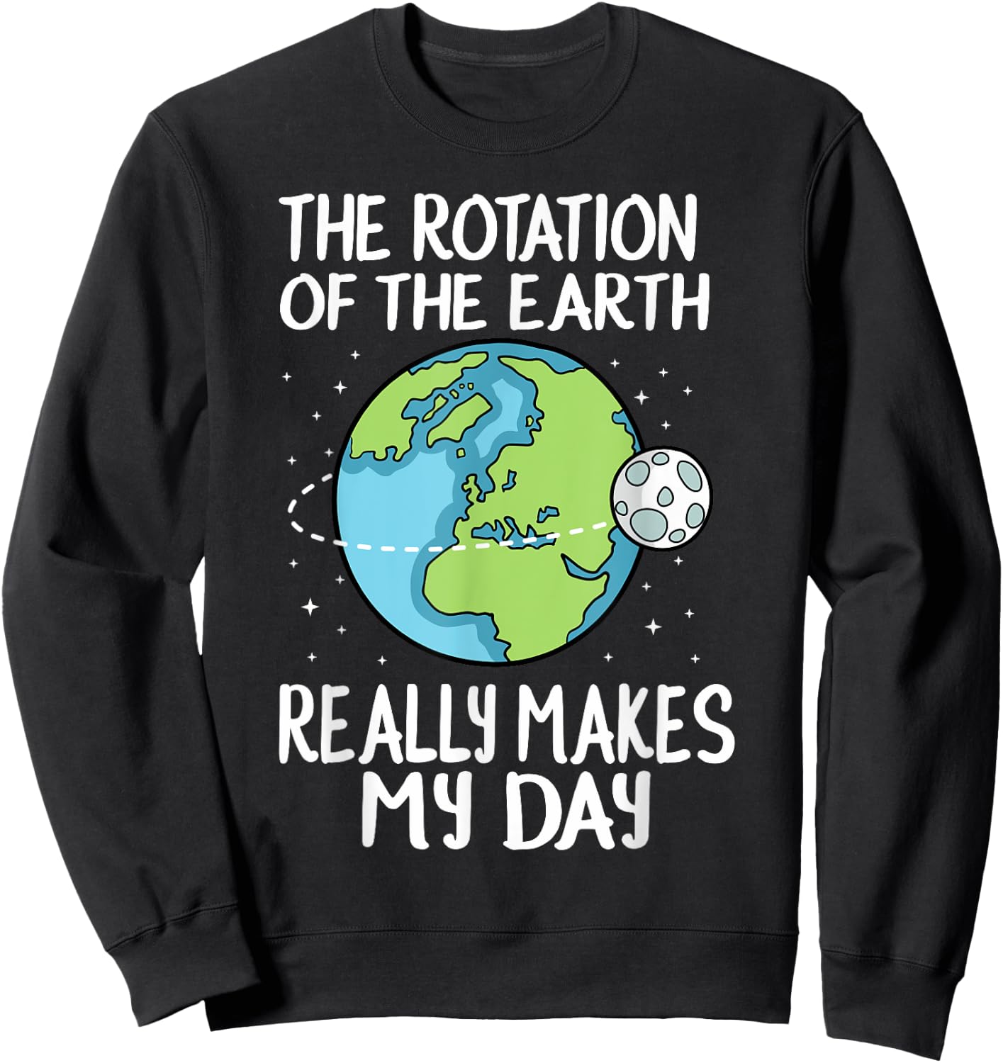 Rotation of the Earth Makes My Day Funny Science Sweatshirt - Sweatshirt | Black