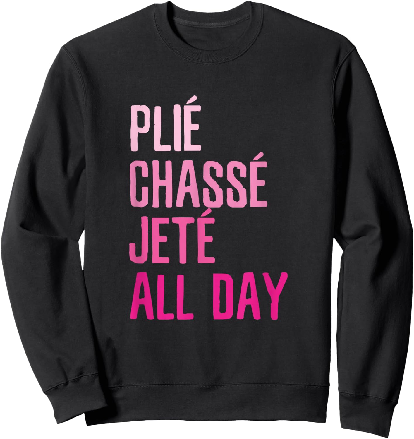 Plie Chasse Jete All Day - Dance Ballet Apparel Sweatshirt - Sweatshirt | Black