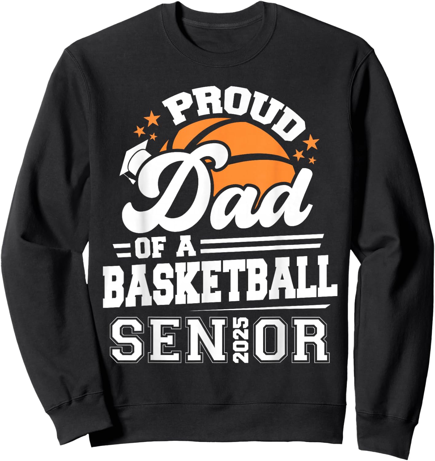 Proud Dad Of A 2025 Senior Basketball Graduation Sweatshirt - Sweatshirt | Black