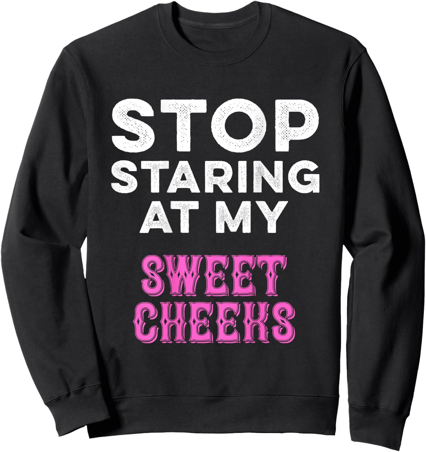 Stop Staring At My Sweet Cheeks Funny Ass Butt Pun Humor Sweatshirt - Sweatshirt | Black