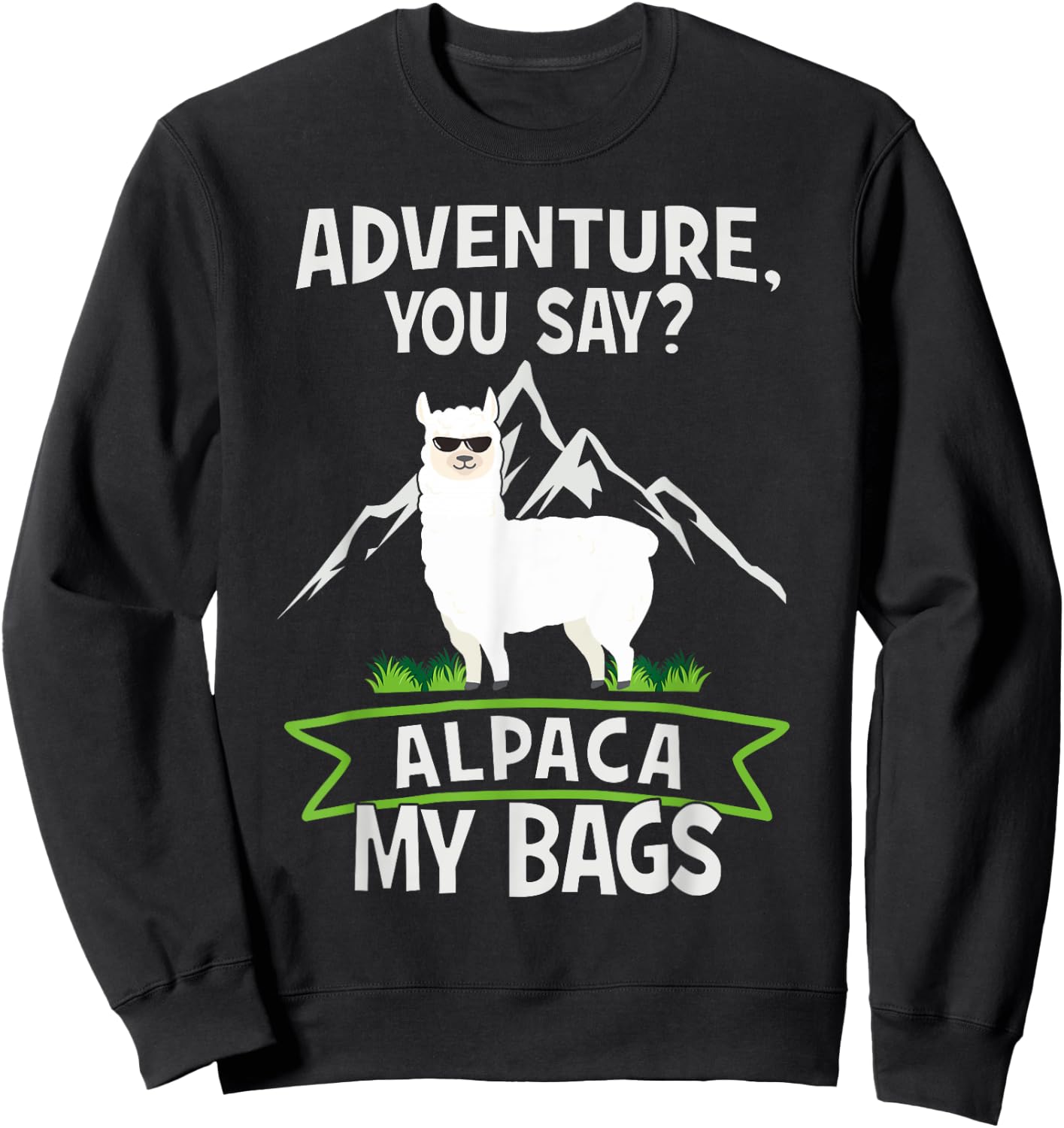 Adventure, You Say? Alpaca My Bags - Travelling Funny Gift Sweatshirt - Sweatshirt | Black