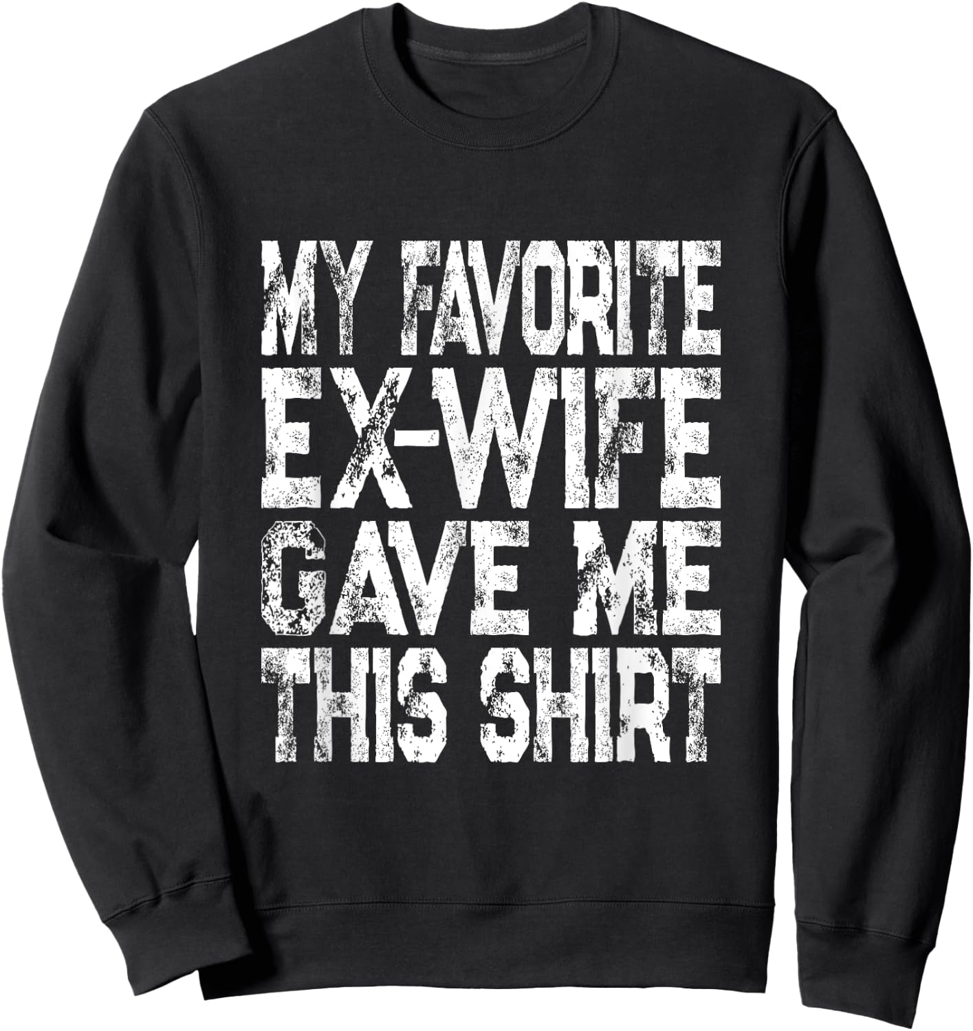 My Favorite Ex-Wife Gave Me This Shirt Funny Ex-Husband Joke Sweatshirt - Sweatshirt | Black