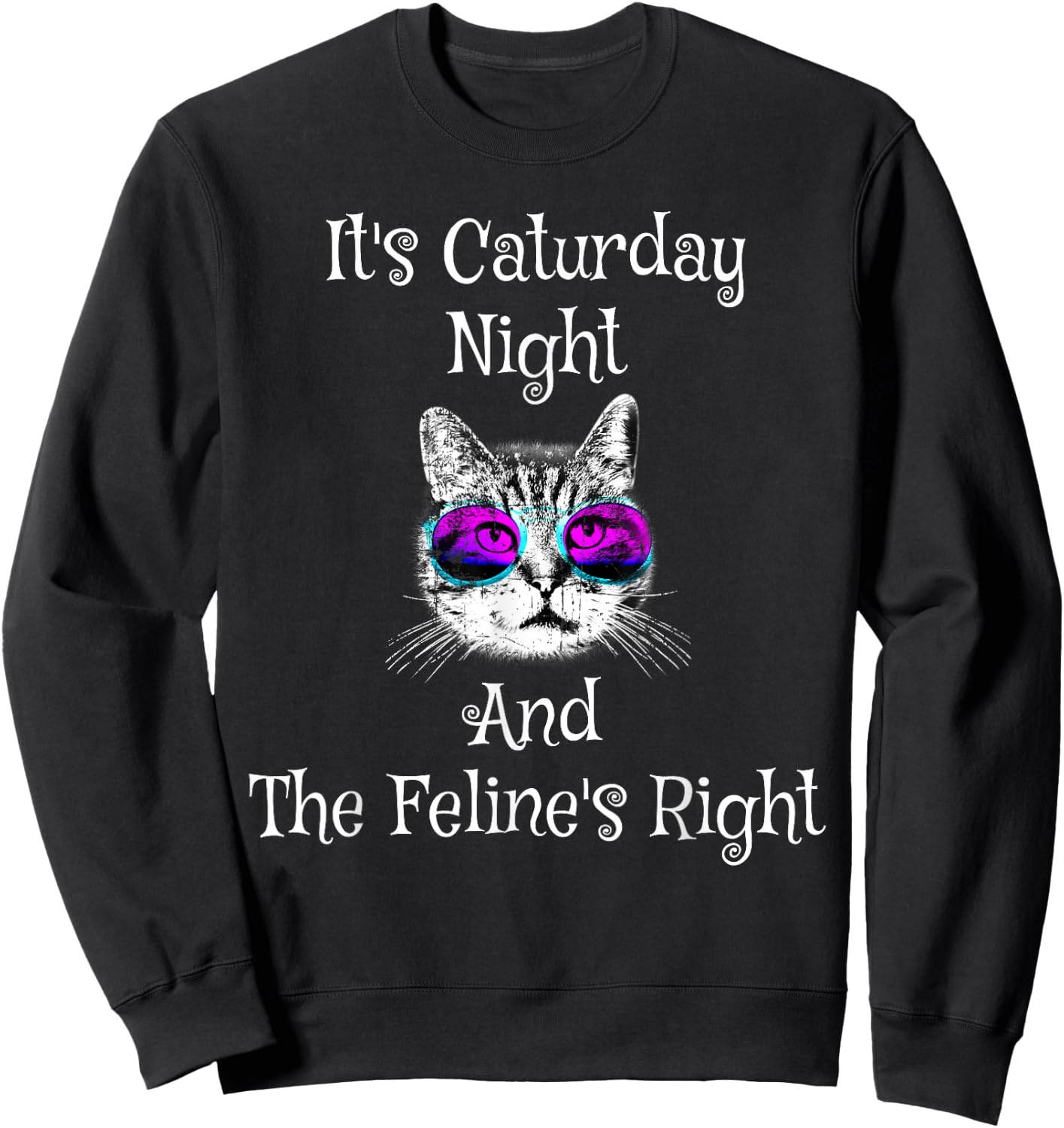 It's Caturday Night and the Feline's Right Cat shirt Sweatshirt - Sweatshirt | Black