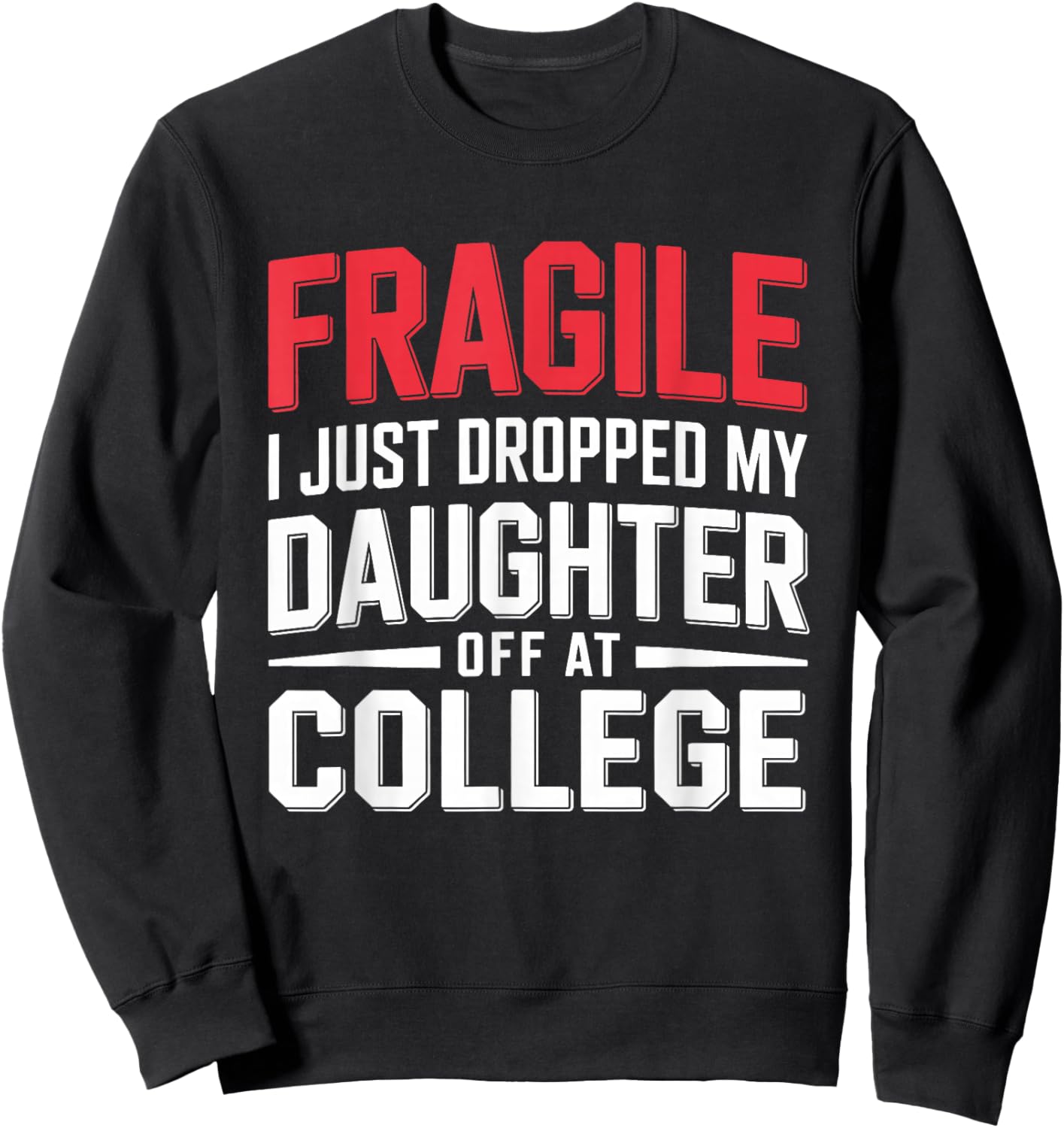 Fragile I Just Dropped My Daughter Off at College Parents Sweatshirt - Sweatshirt | Black