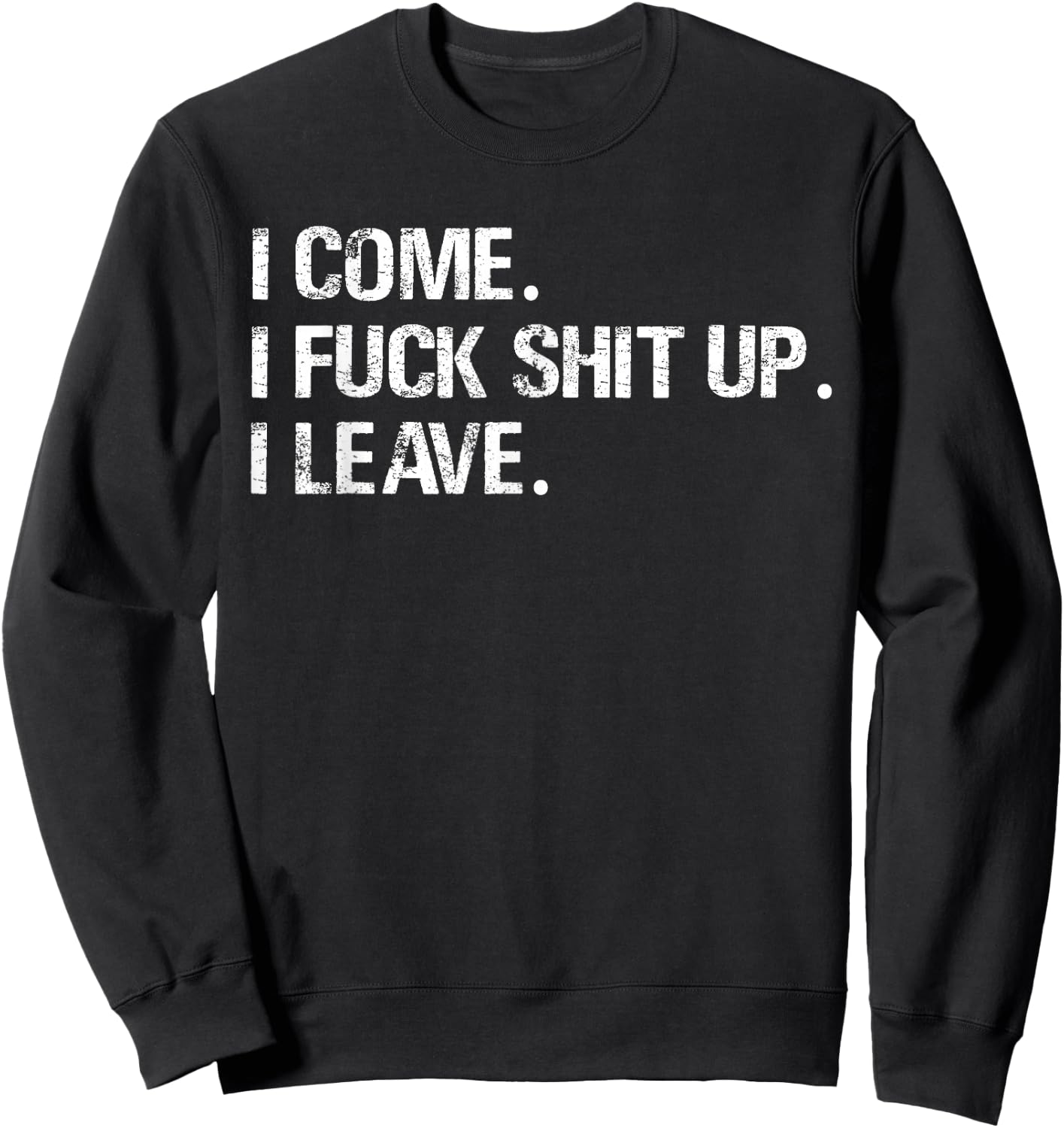 I Come. I Fuck Shit Up. I Leave. Sweatshirt - Sweatshirt | Black
