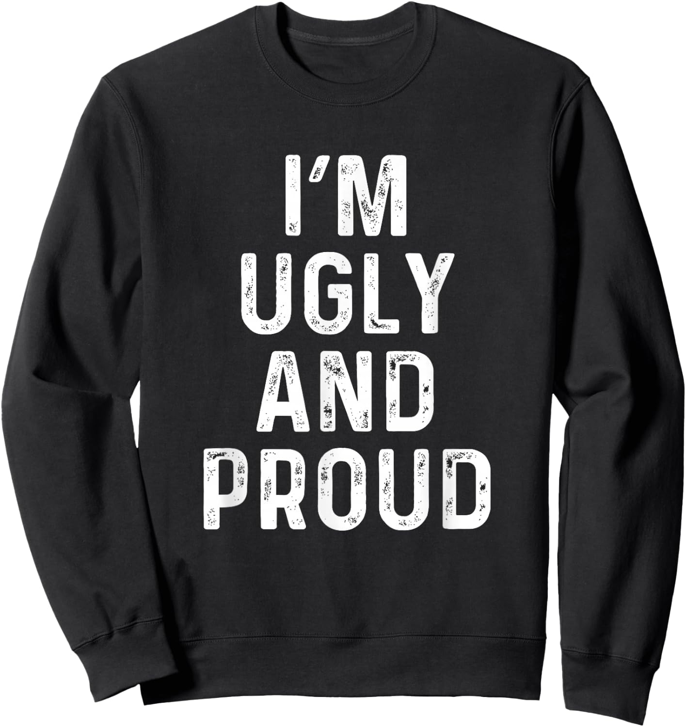 I'm Ugly And Proud | Funny Sarcastic Gag Sweatshirt - Sweatshirt | Black
