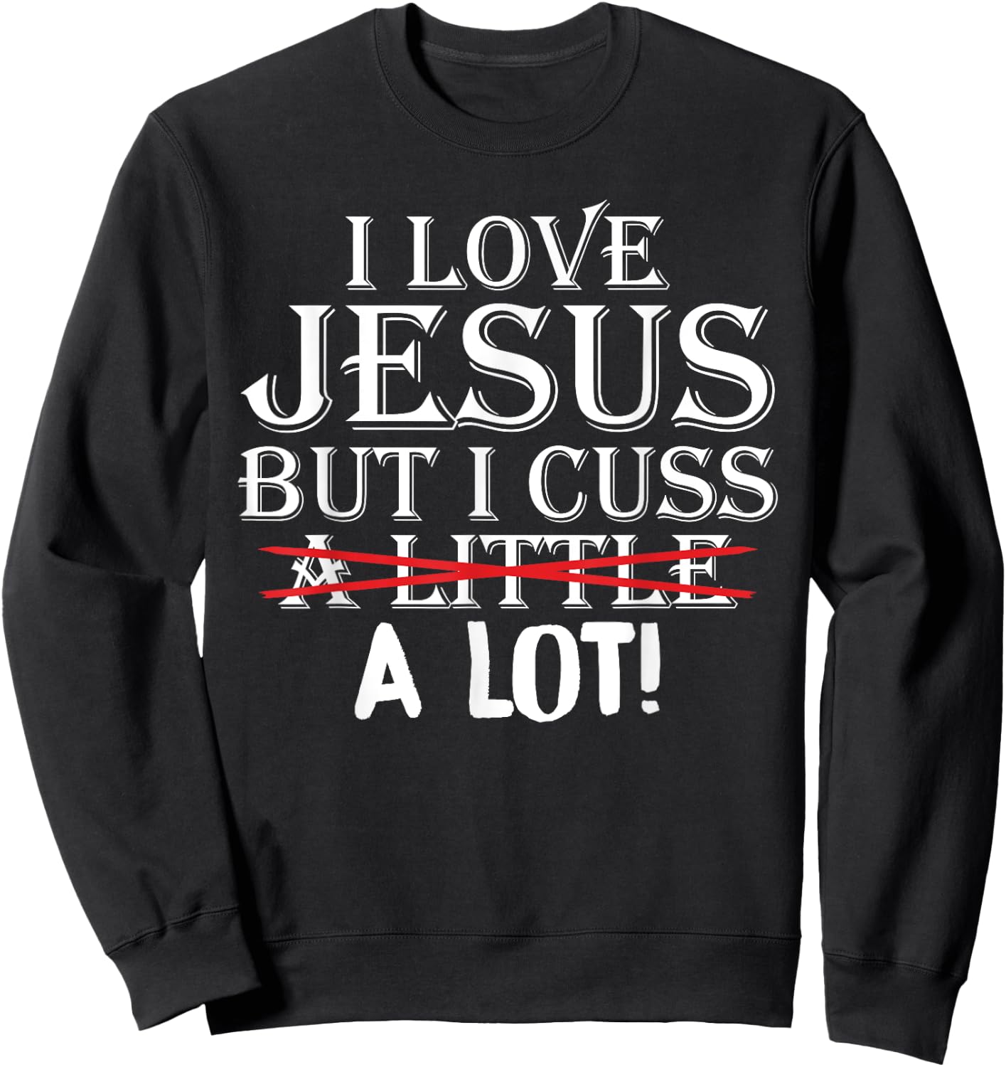 I Love Jesus But I Cuss A Little A Lot! Funny Sweatshirt - Sweatshirt | Black