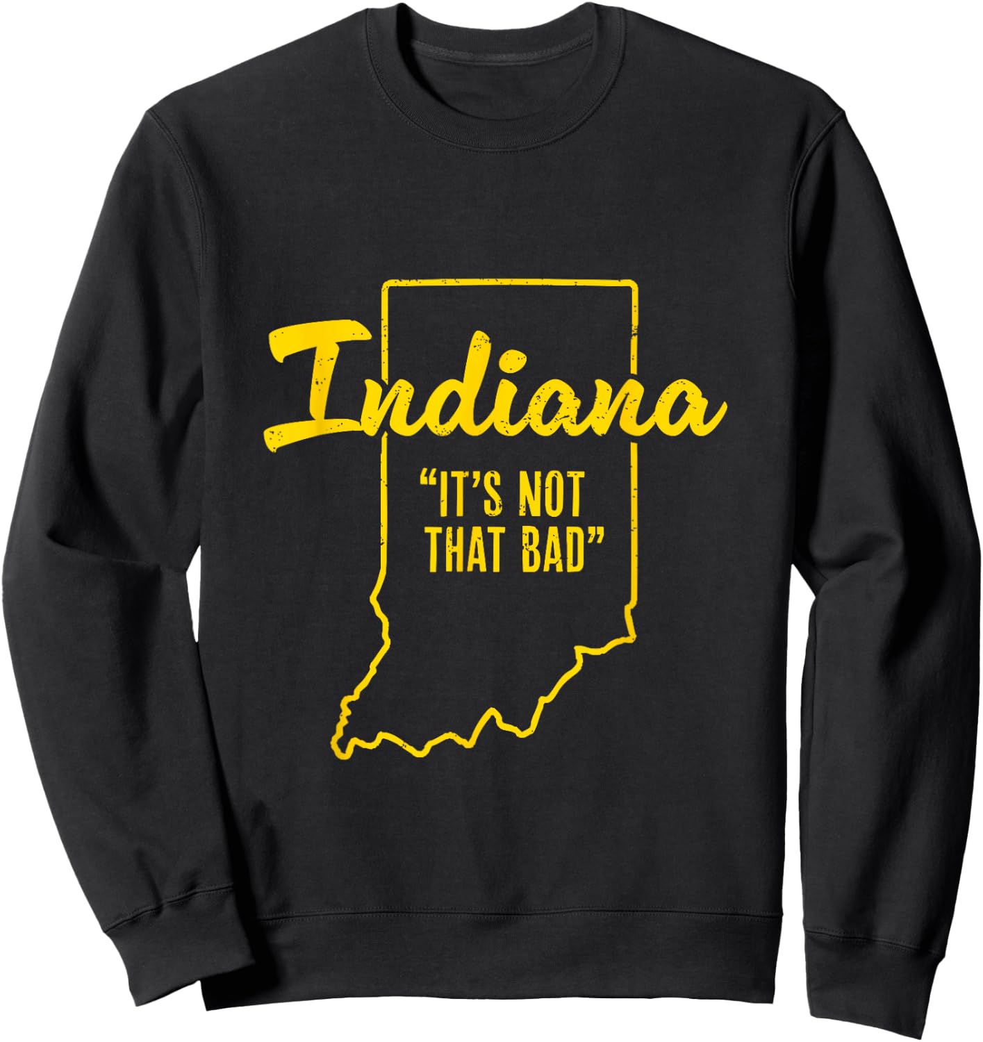 Indiana It's Not That Bad - Funny Indiana Gift Sweatshirt - Sweatshirt | Black