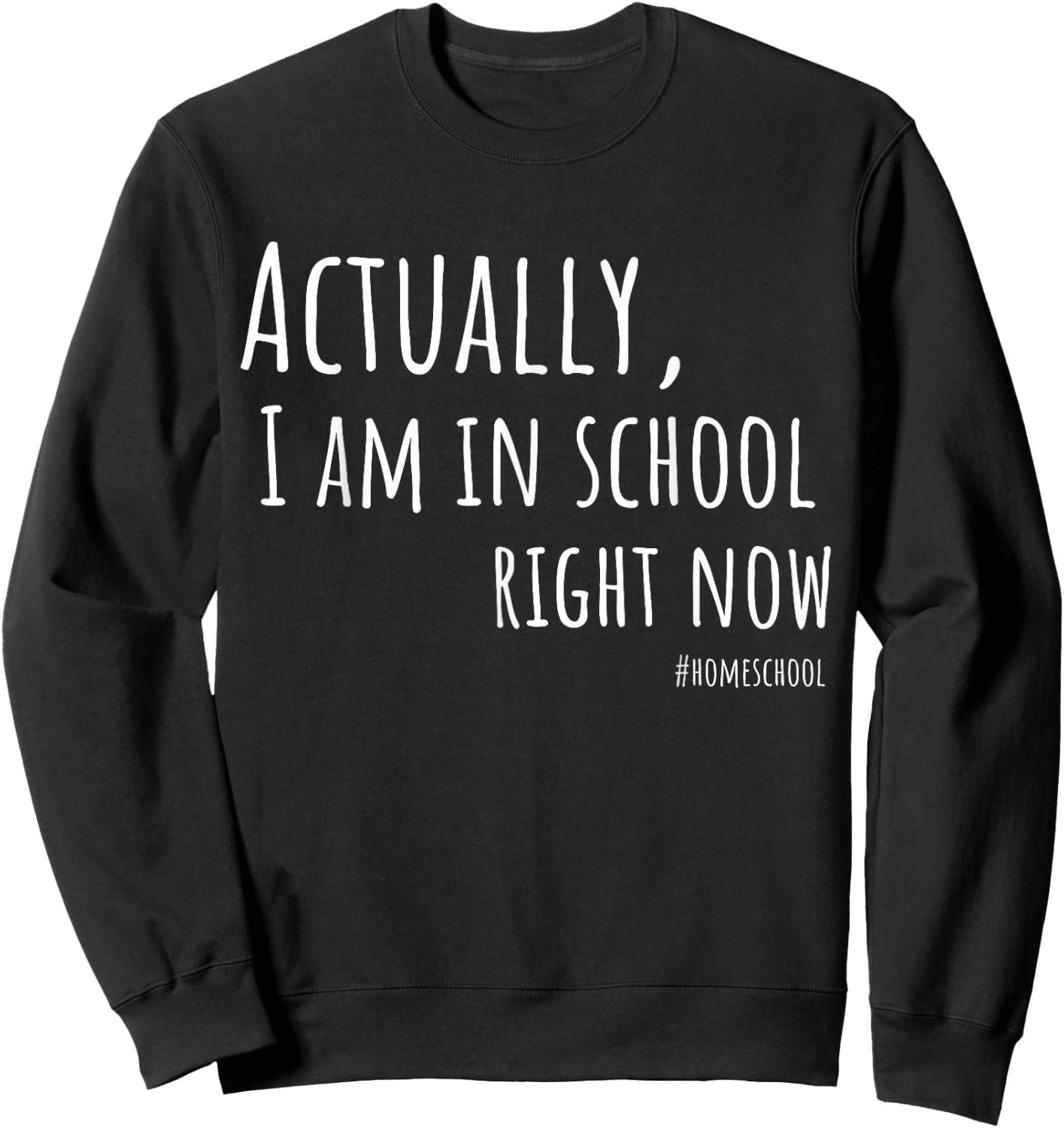 Actually, I am in school right now Homeschool shirt Sweatshirt - Sweatshirt | Black