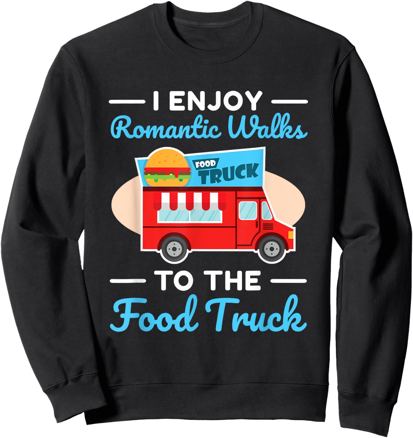 Food Truck Lover I Enjoy Romantic Walks To The Food Truck Sweatshirt - Sweatshirt | Black