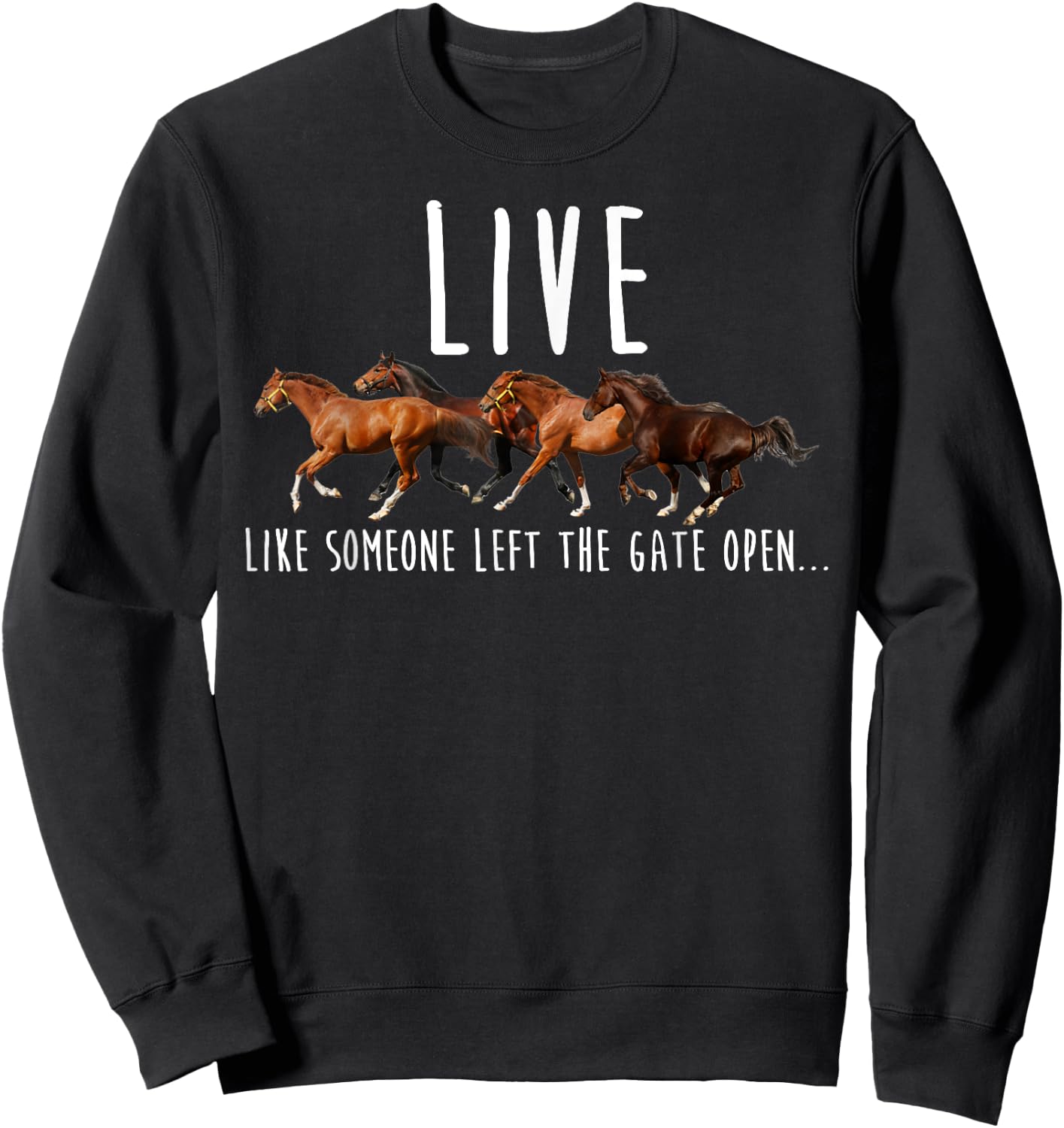 Horse Live Like Someone Left The Gate Open Sweatshirt - Sweatshirt | Black