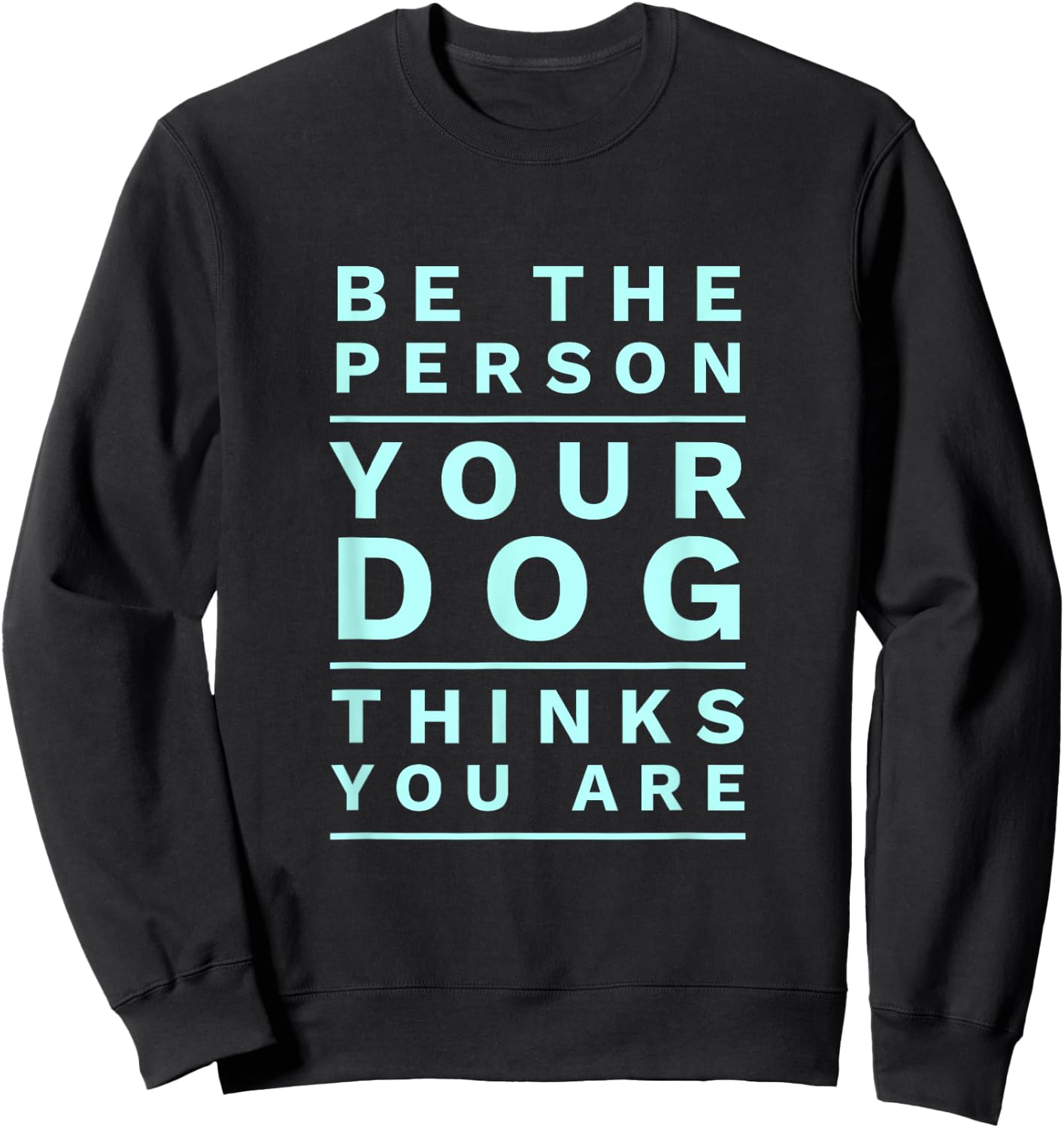 Be The Person Your Dog Thinks You Are Fun Dog Mom & Dad Joke Sweatshirt - Sweatshirt | Black