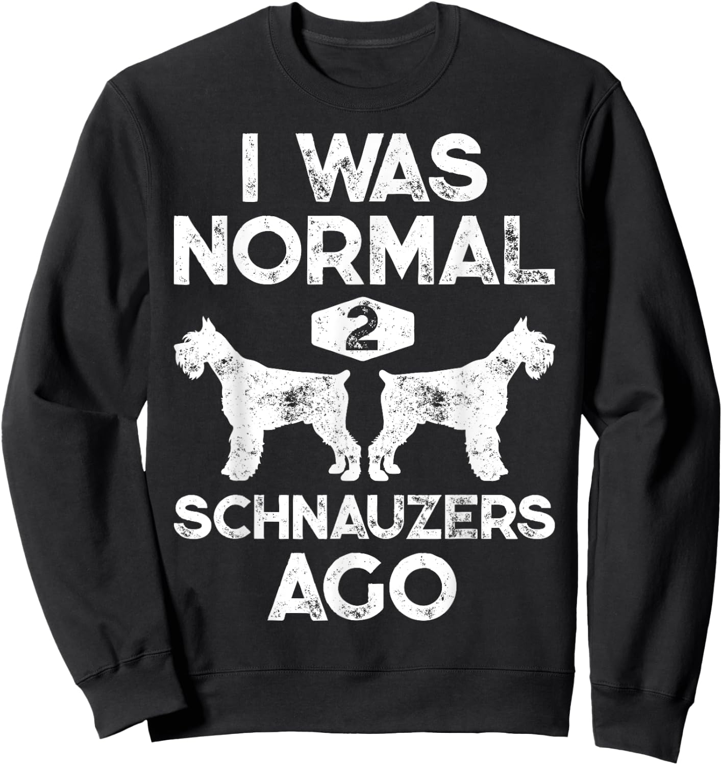 I Was Normal 2 Schnauzers Ago Funny Dog Lover Men Women Boys Sweatshirt - Sweatshirt | Black