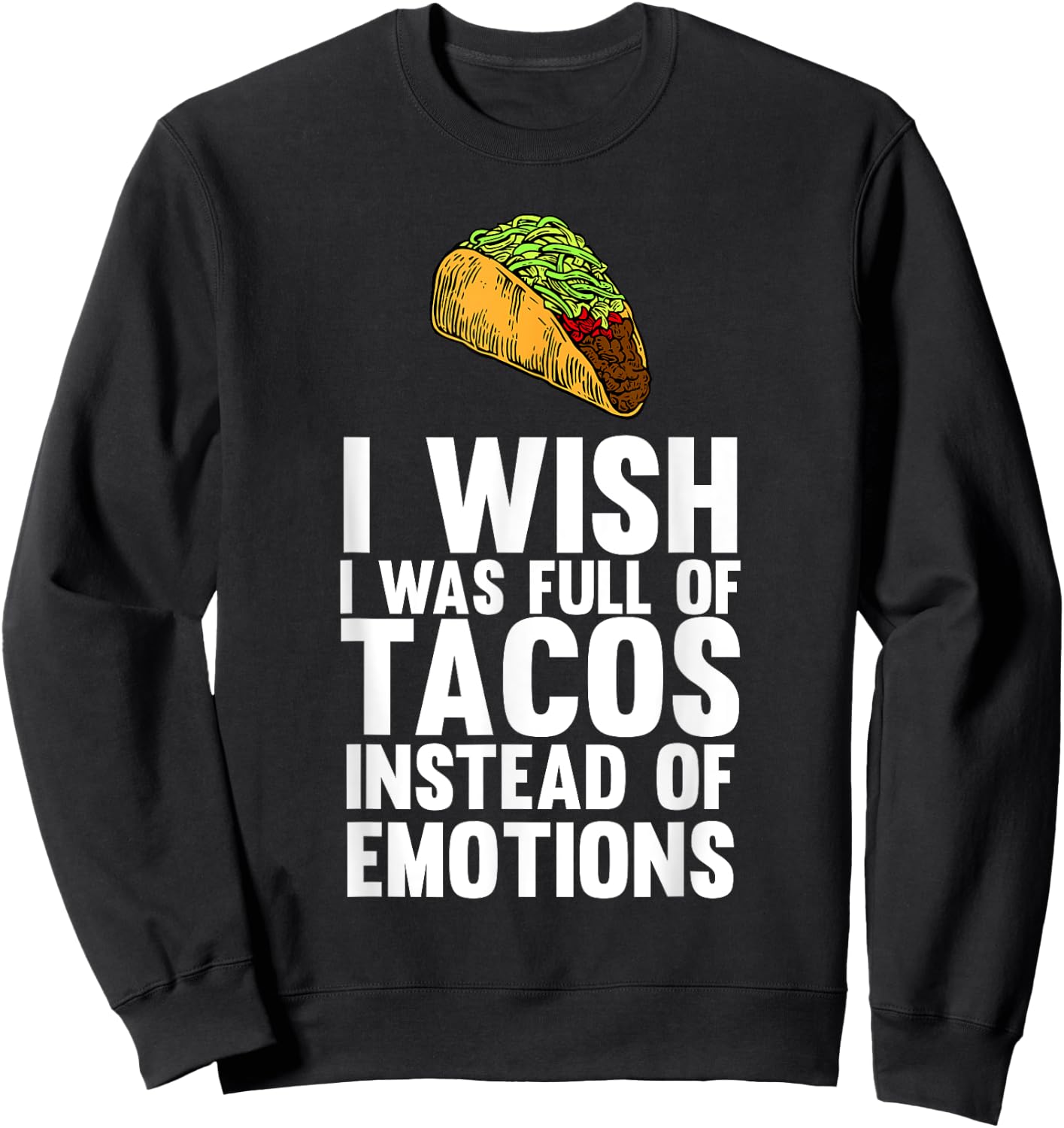 I Wish I Was Full Of Tacos Instead Of Emotions Sweatshirt - Sweatshirt | Black