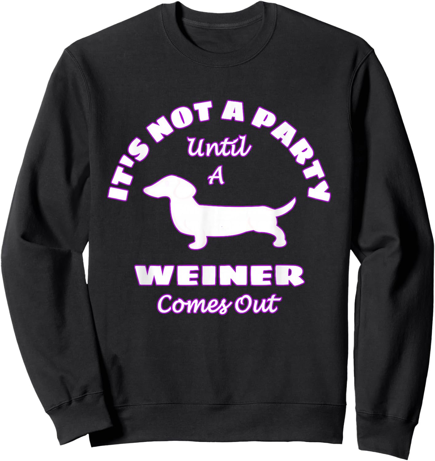 It's Not A Party Until A Weiner Comes Out Funny Sweatshirt - Sweatshirt | Black