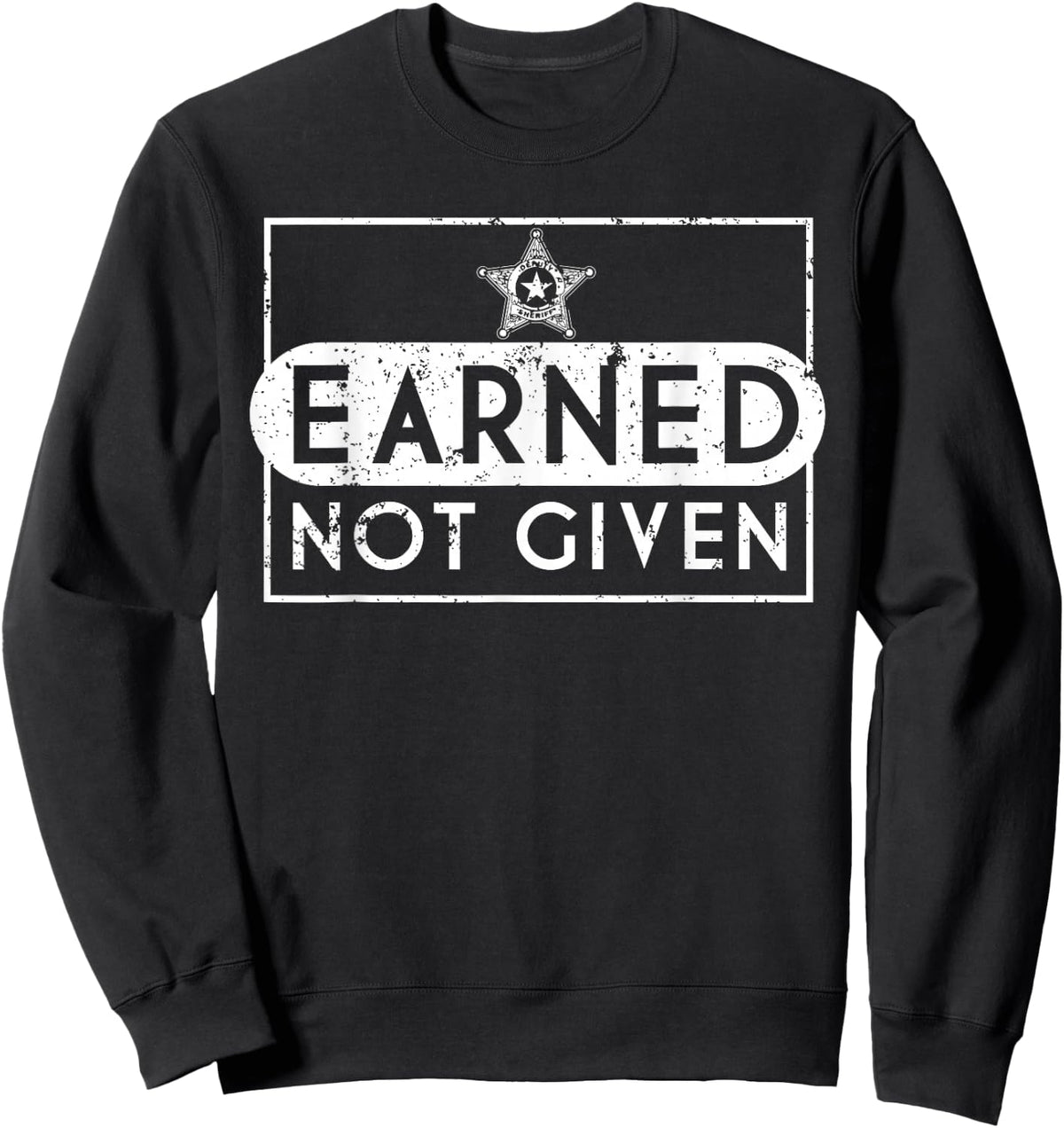 Earned Not Given Police Graduation Gifts Deputy Sheriff Sweatshirt - Sweatshirt | Black