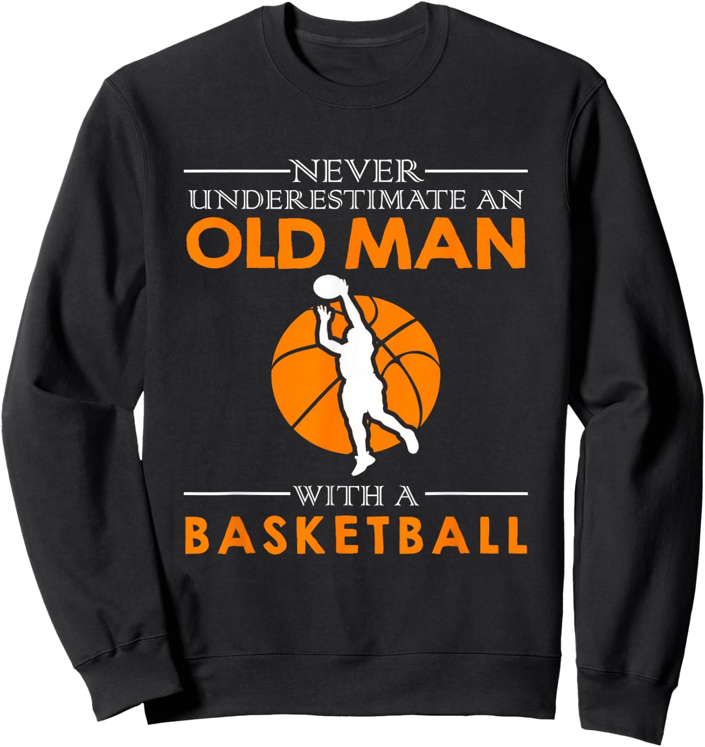 Never underestimate an old man with a basketball Sweatshirt - Sweatshirt | Black