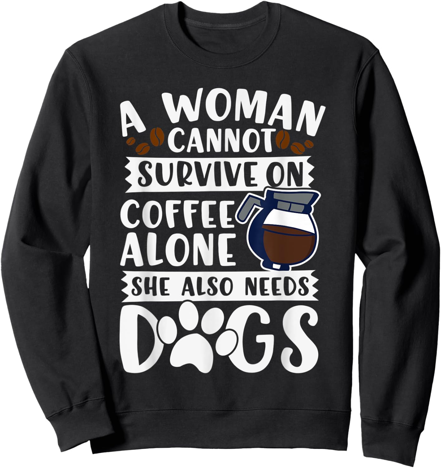 Woman Cannot Survive on Coffee Alone She Needs Dogs Sweatshirt - Sweatshirt | Black