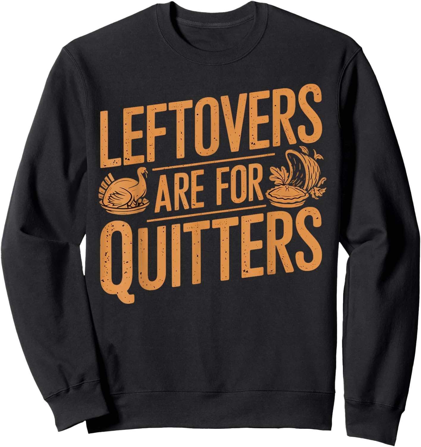 Leftovers Are For Quitters Shirt Funny Thanksgiving Turkey Sweatshirt - Sweatshirt | Black