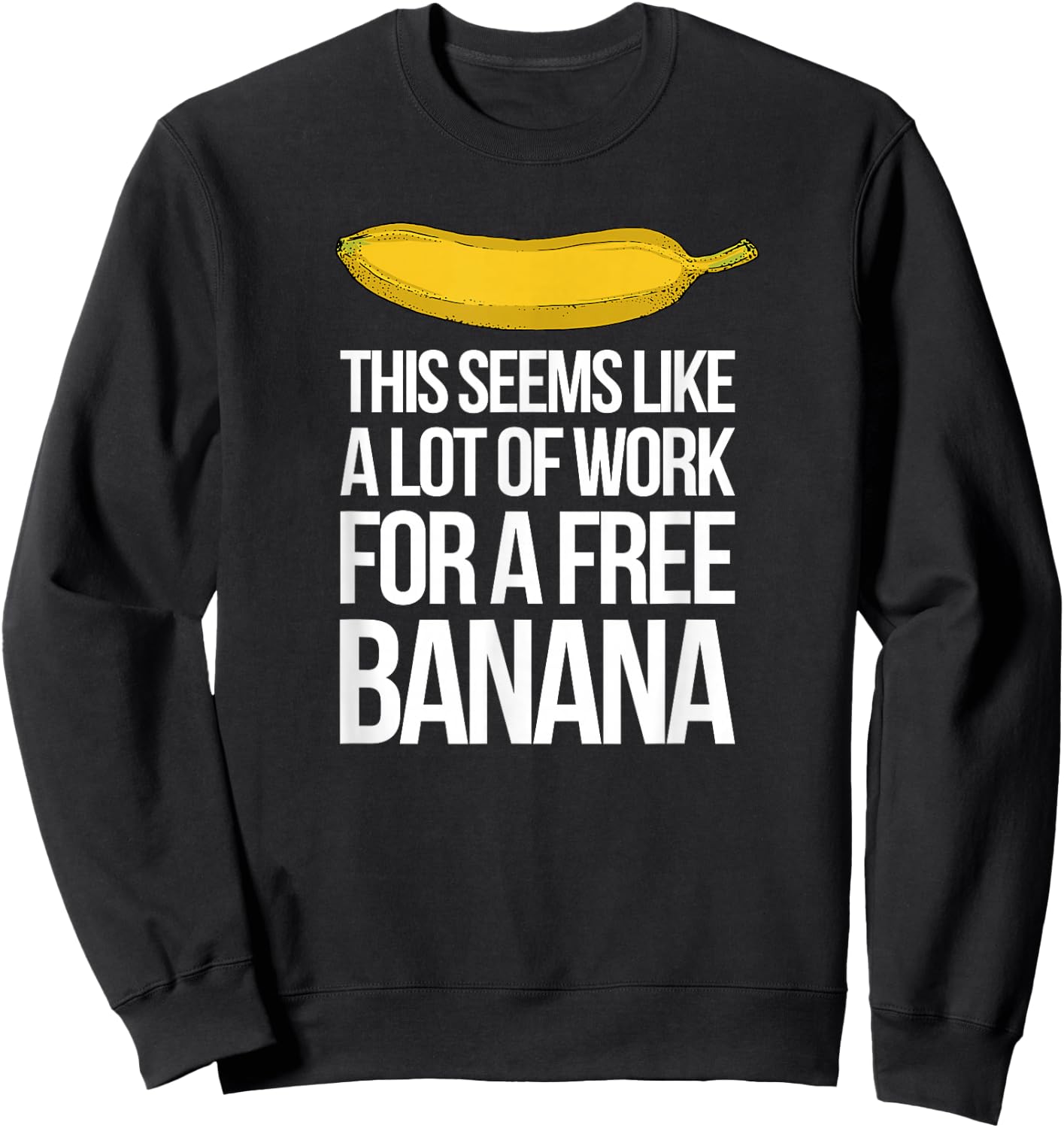 This Seems Like A Lot Of Work For A Free Banana Sweatshirt - Sweatshirt | Black