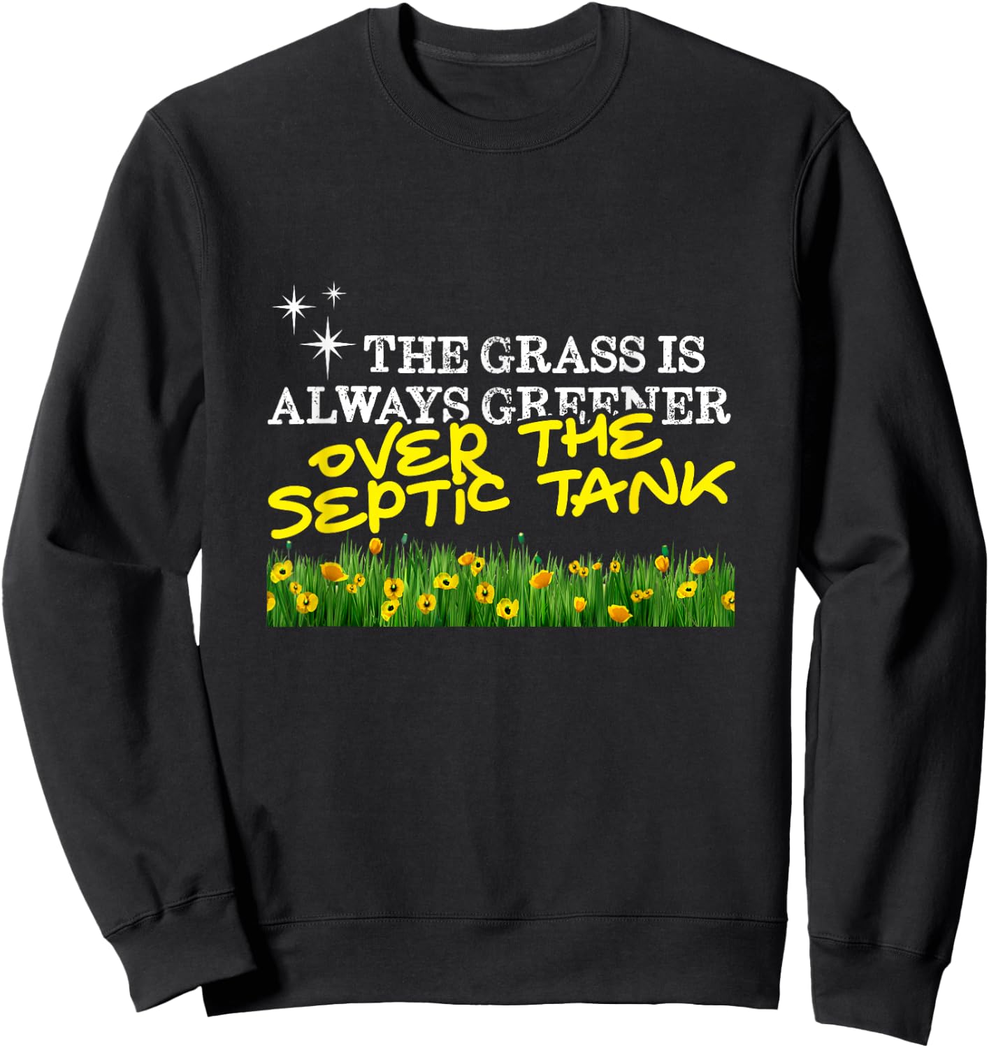 The Grass is Always Greener... Over the Septic Tank Sweatshirt - Sweatshirt | Black