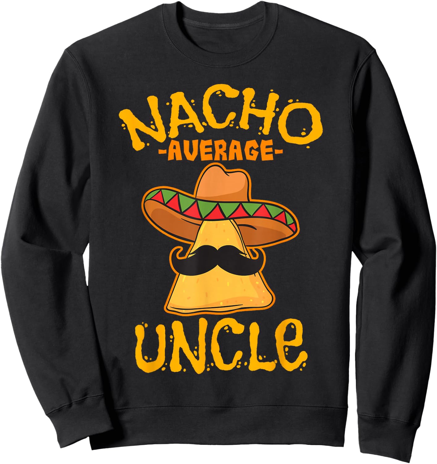 Nacho Average Uncle Cinco de Mayo Sombrero Mexican Sweatshirt - Sweatshirt | Black